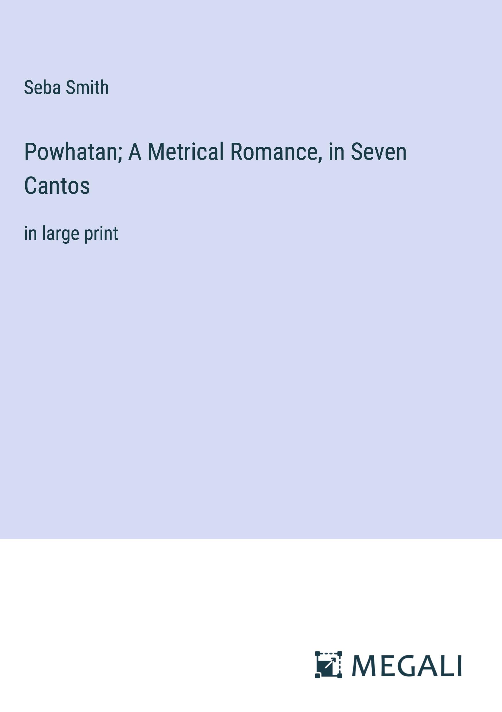 Powhatan; A Metrical Romance, in Seven Cantos