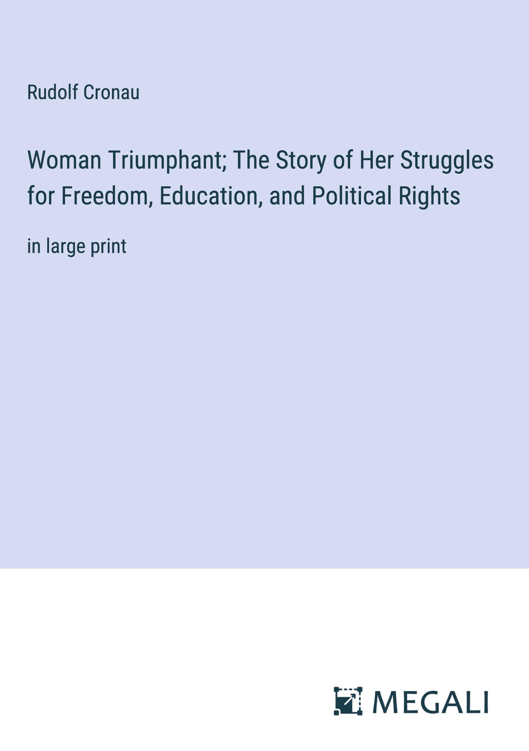 Woman Triumphant; The Story of Her Struggles for Freedom, Education, and Political Rights