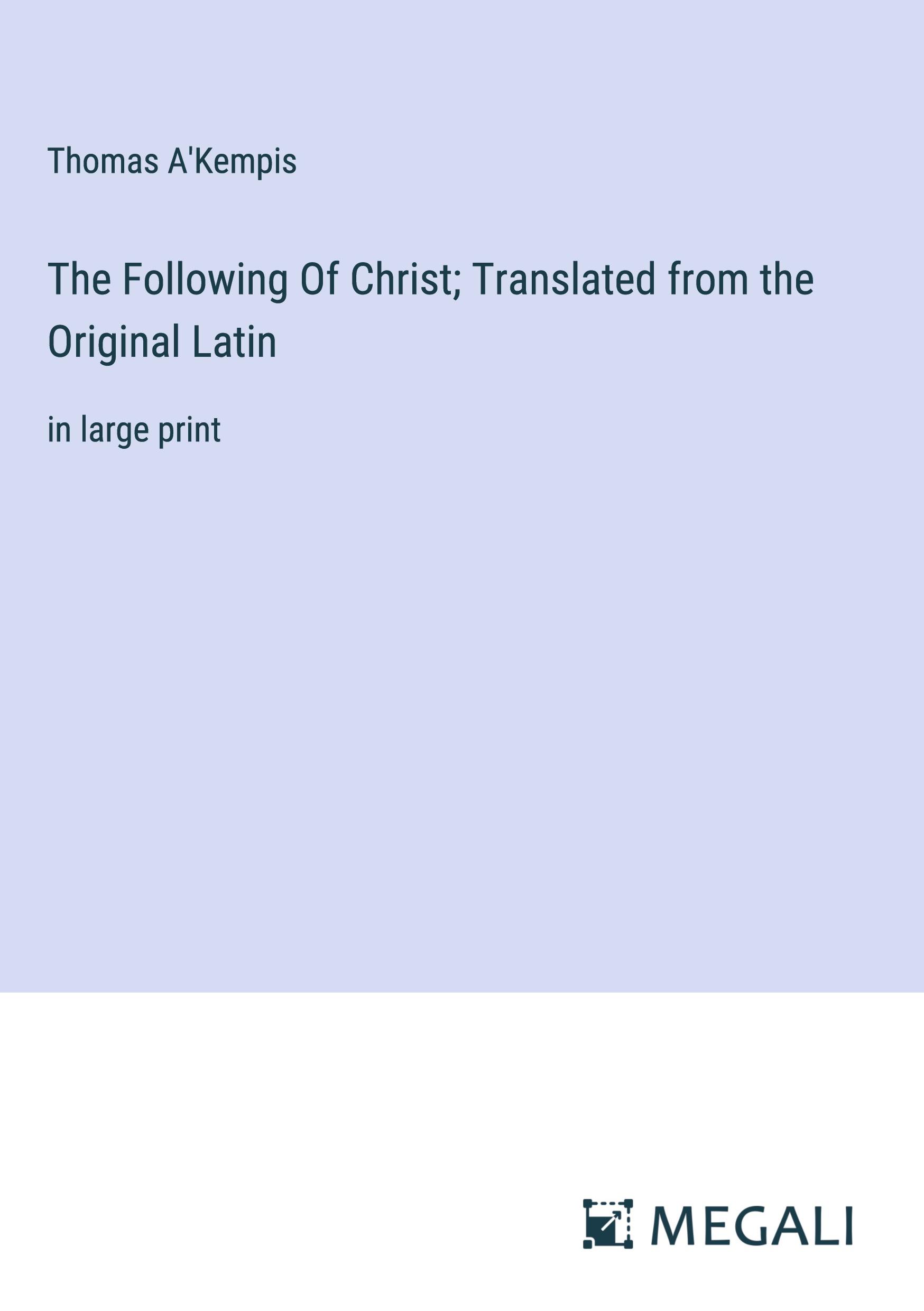 The Following Of Christ; Translated from the Original Latin