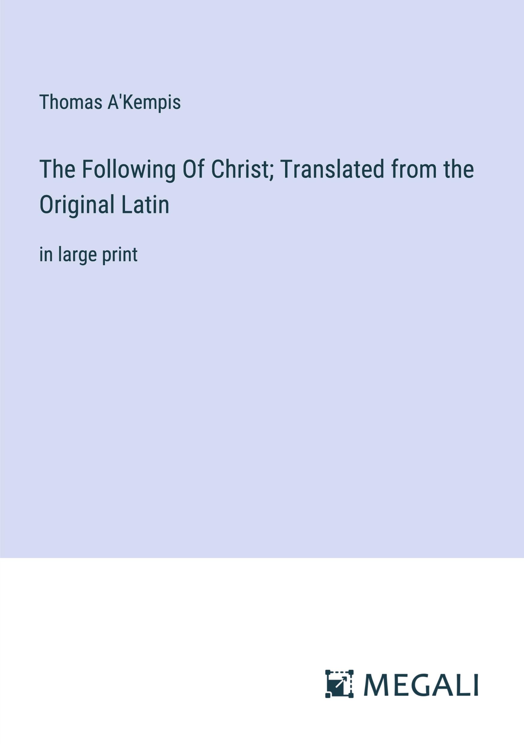 The Following Of Christ; Translated from the Original Latin