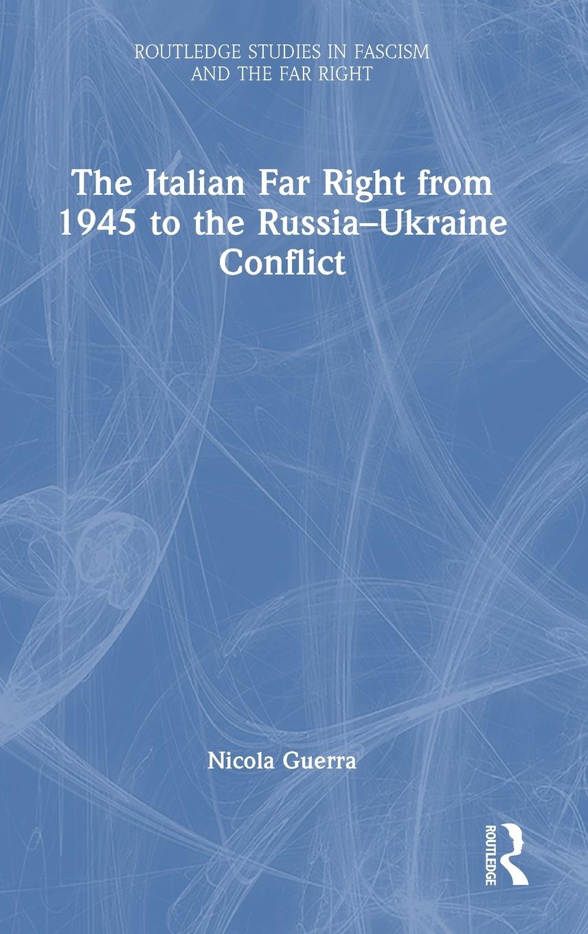 The Italian Far Right from 1945 to the Russia-Ukraine Conflict