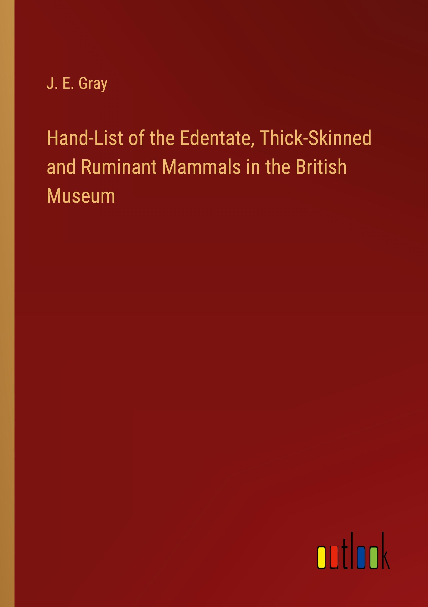 Hand-List of the Edentate, Thick-Skinned and Ruminant Mammals in the British Museum