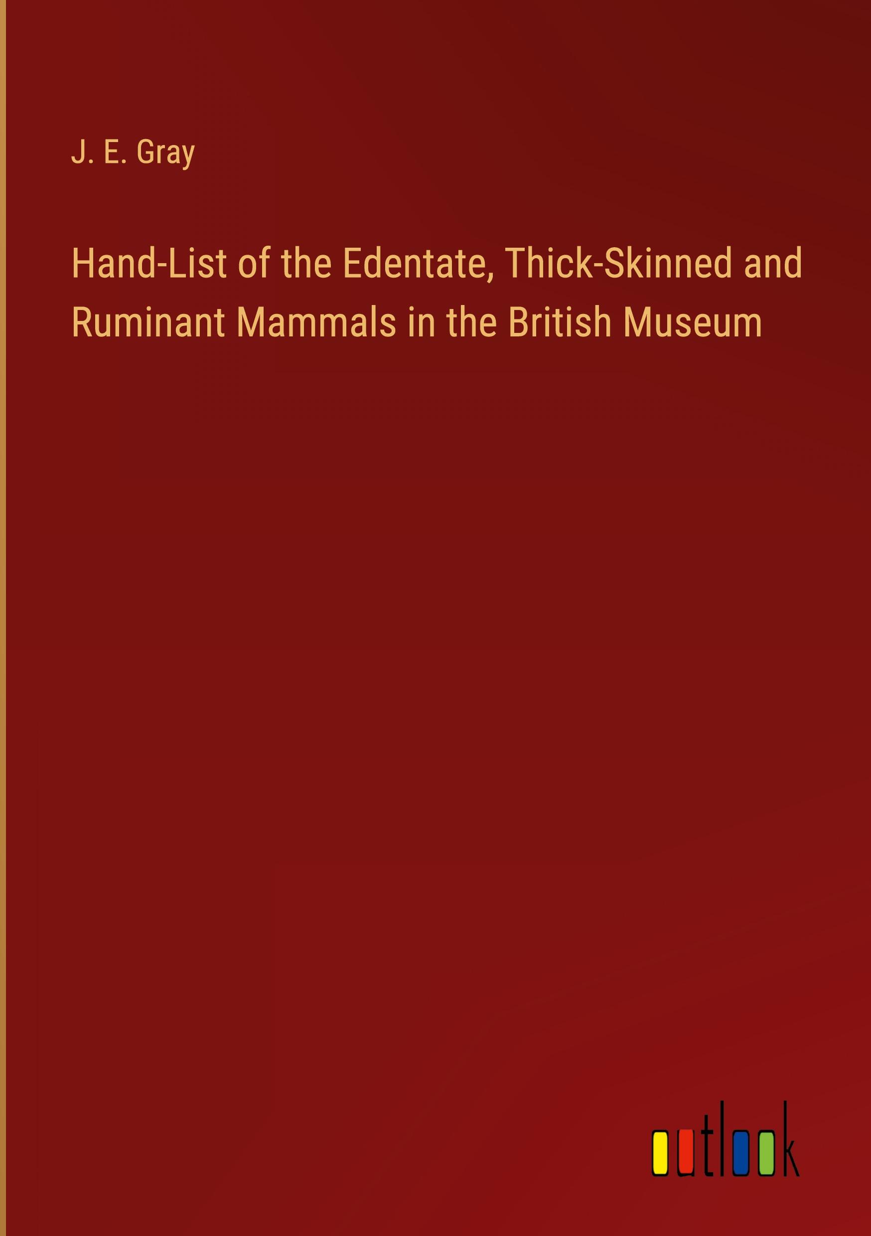 Hand-List of the Edentate, Thick-Skinned and Ruminant Mammals in the British Museum