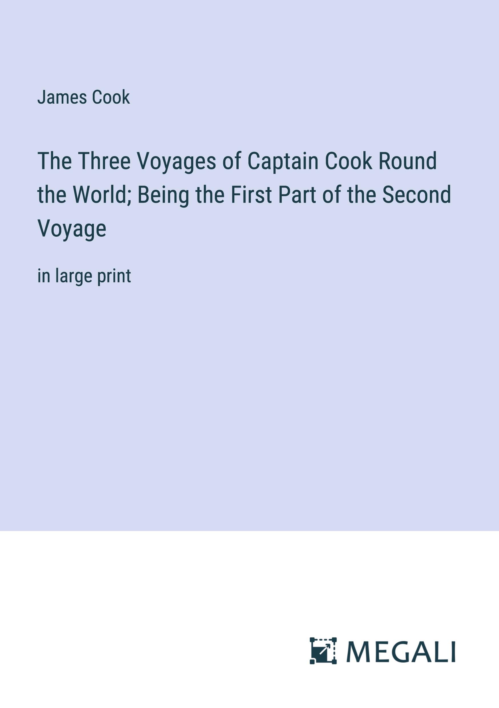 The Three Voyages of Captain Cook Round the World; Being the First Part of the Second Voyage