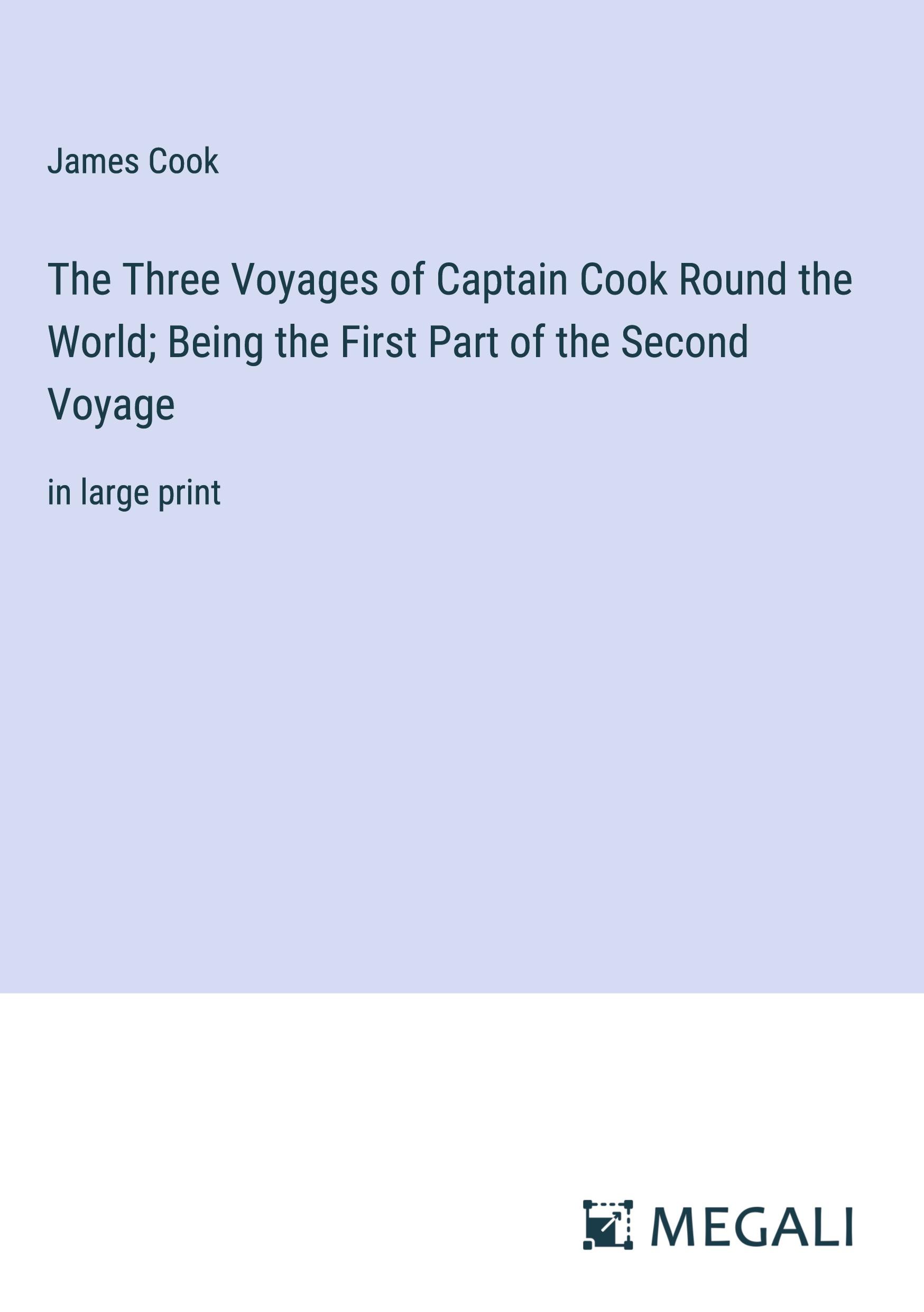 The Three Voyages of Captain Cook Round the World; Being the First Part of the Second Voyage