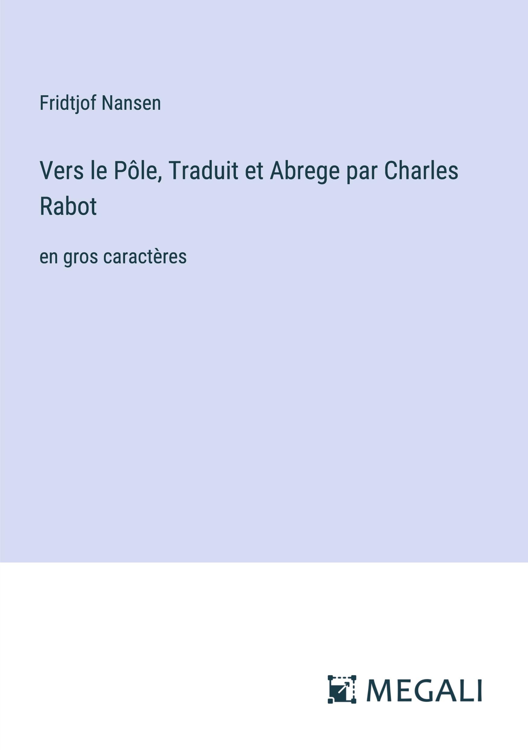 Vers le Pôle, Traduit et Abrege par Charles Rabot