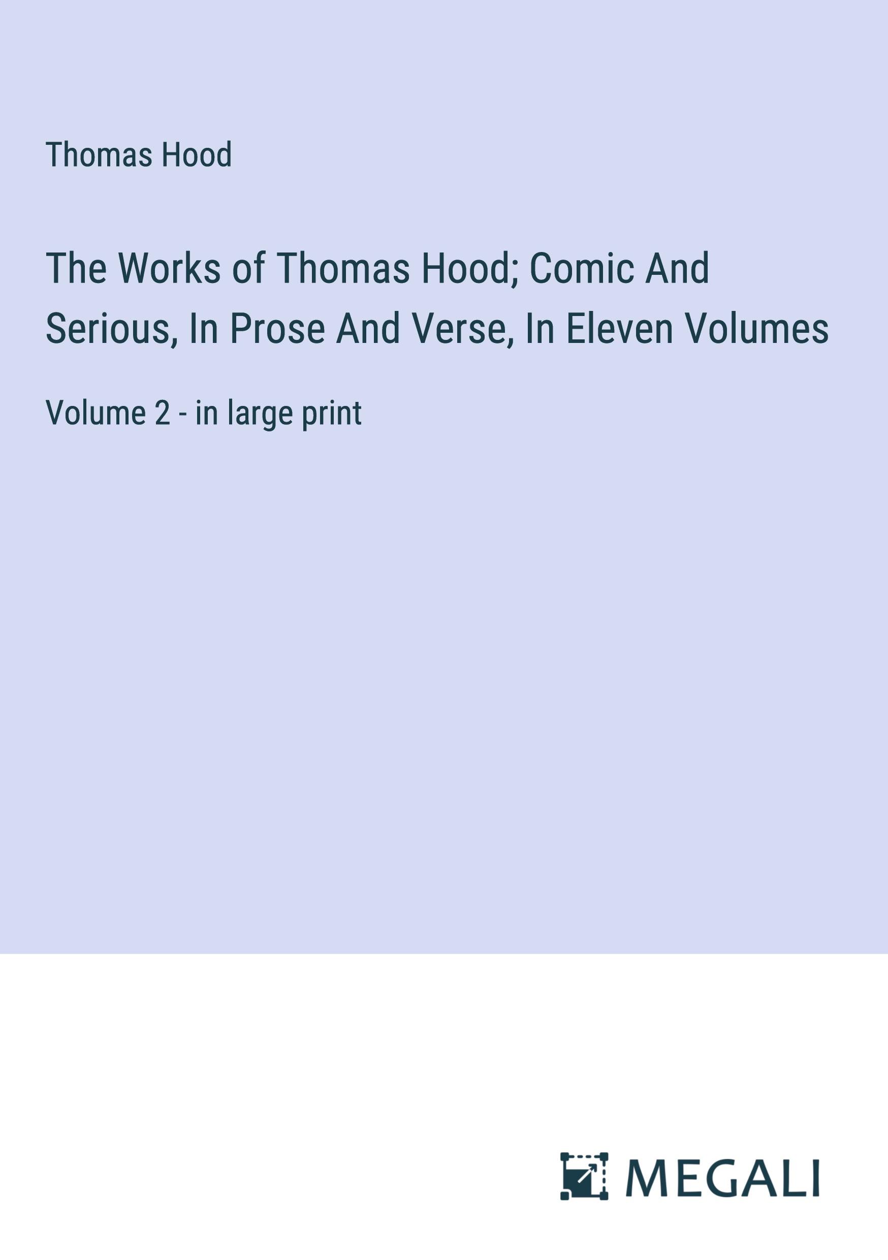 The Works of Thomas Hood; Comic And Serious, In Prose And Verse, In Eleven Volumes