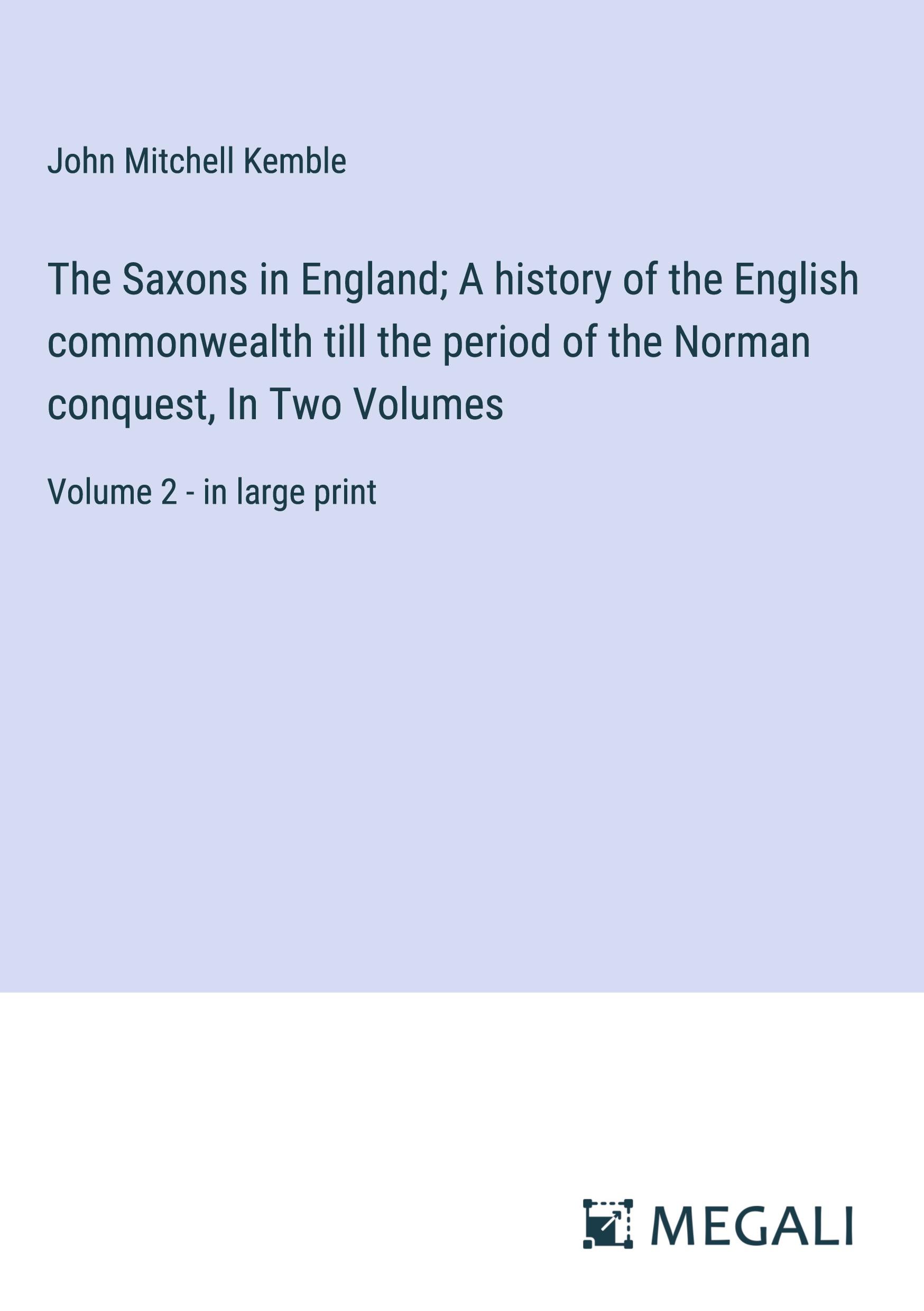 The Saxons in England; A history of the English commonwealth till the period of the Norman conquest, In Two Volumes