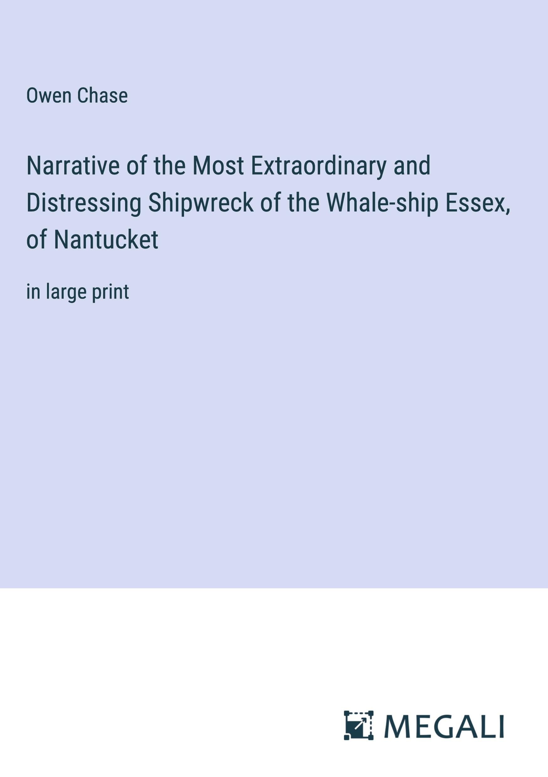 Narrative of the Most Extraordinary and Distressing Shipwreck of the Whale-ship Essex, of Nantucket