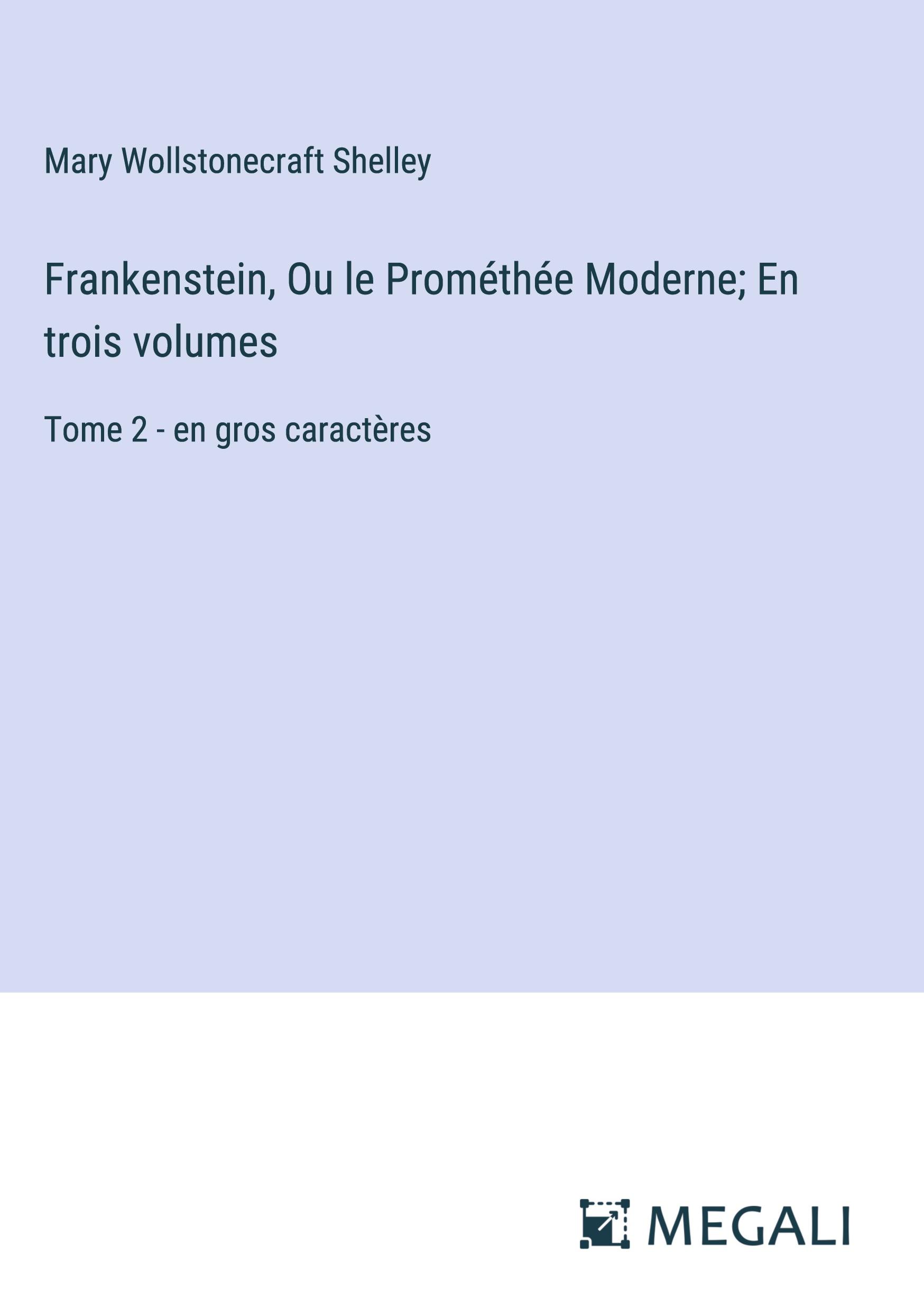 Frankenstein, Ou le Prométhée Moderne; En trois volumes