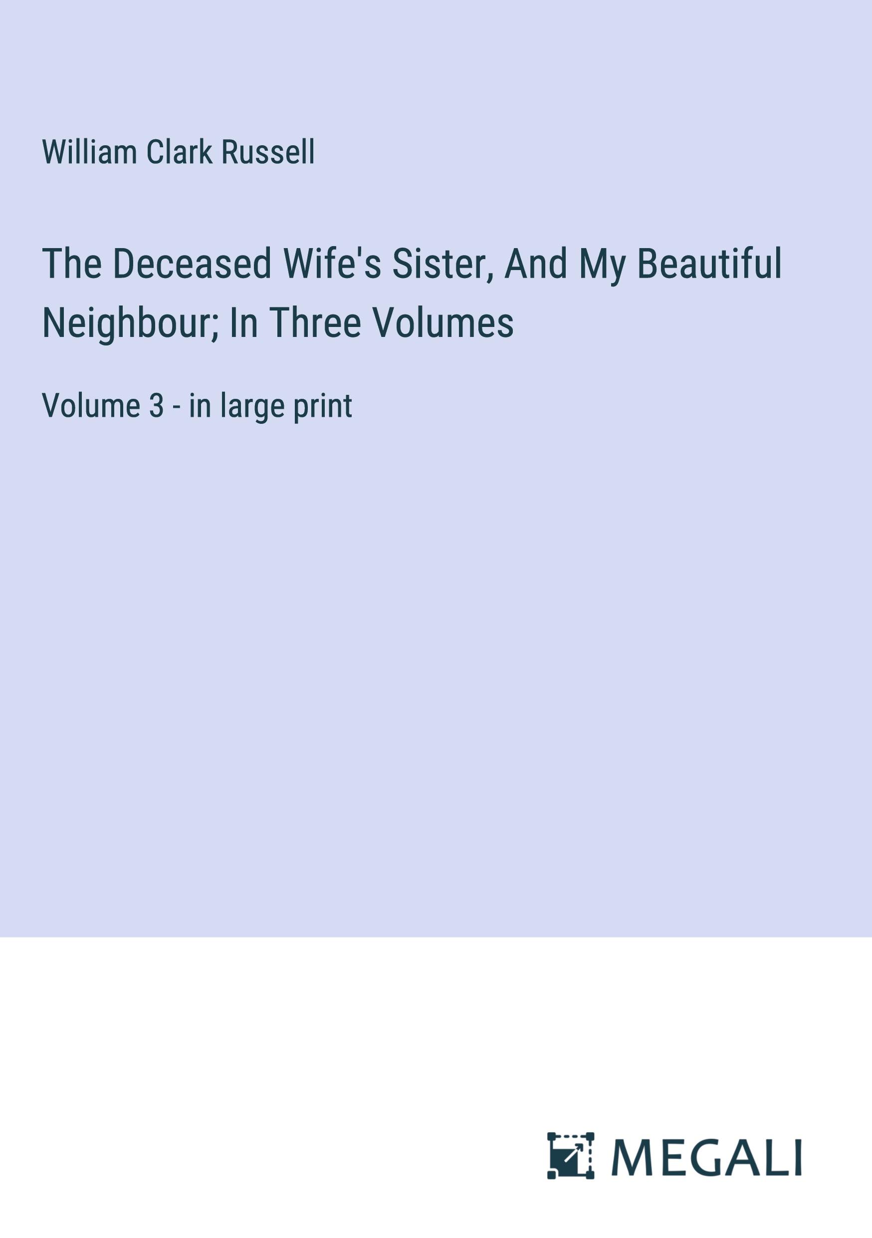 The Deceased Wife's Sister, And My Beautiful Neighbour; In Three Volumes