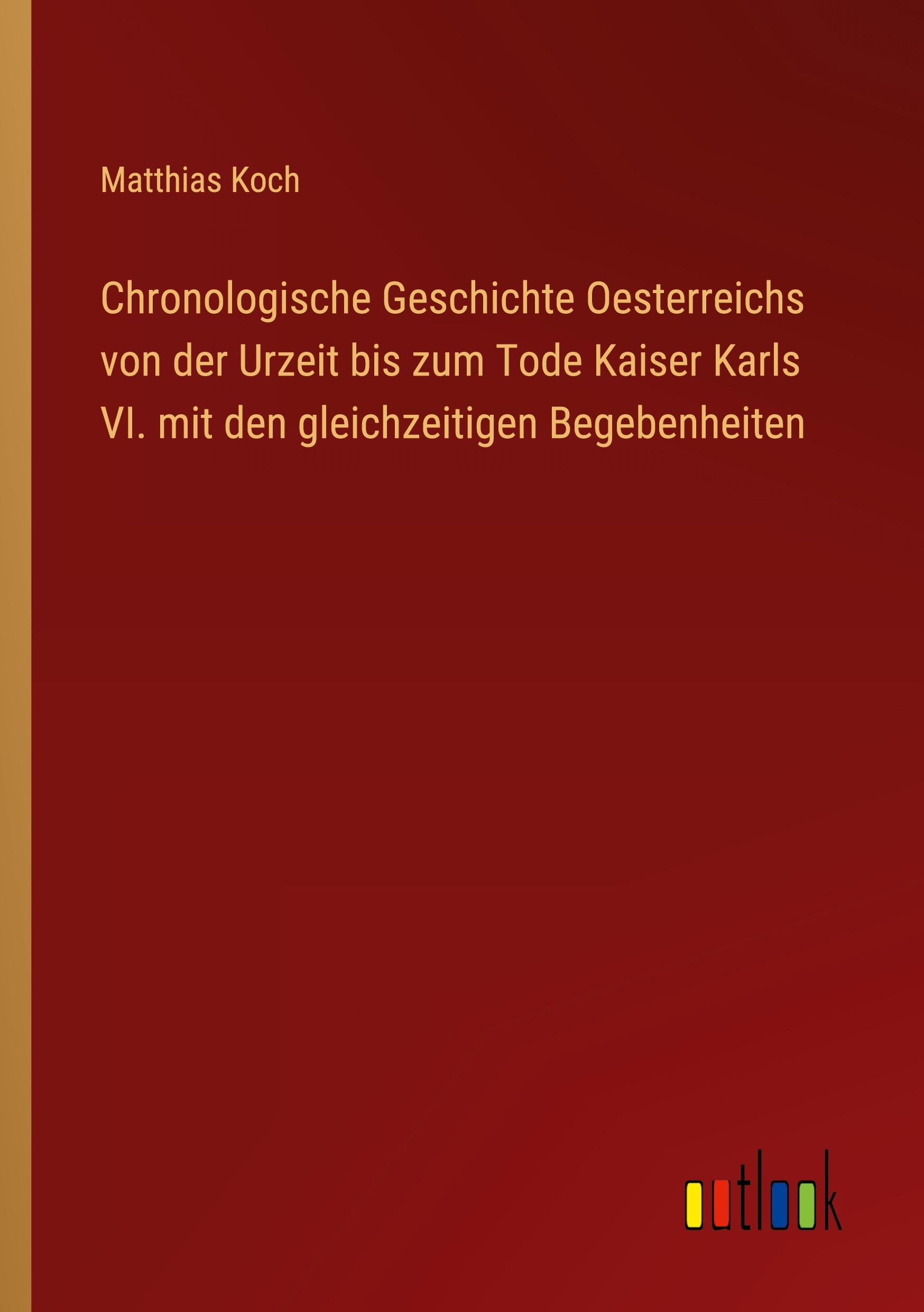 Chronologische Geschichte Oesterreichs von der Urzeit bis zum Tode Kaiser Karls VI. mit den gleichzeitigen Begebenheiten