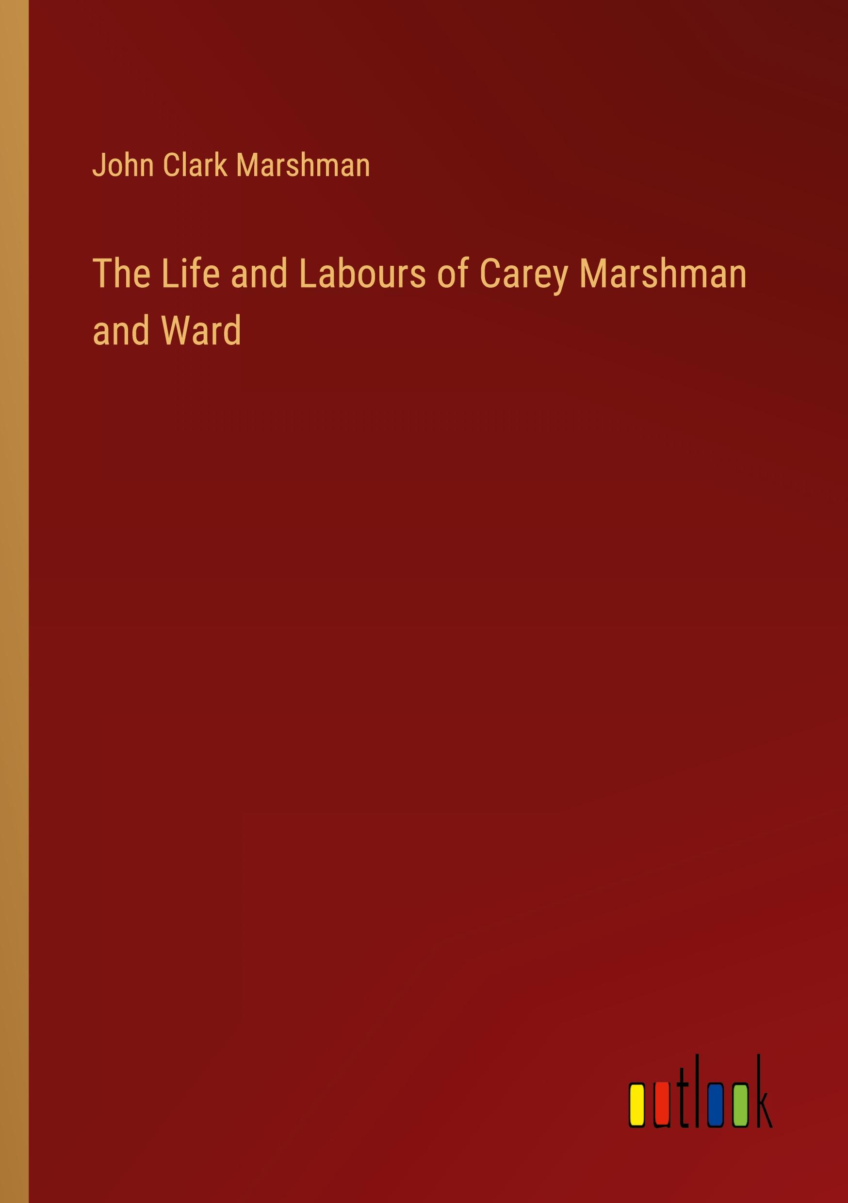 The Life and Labours of Carey Marshman and Ward