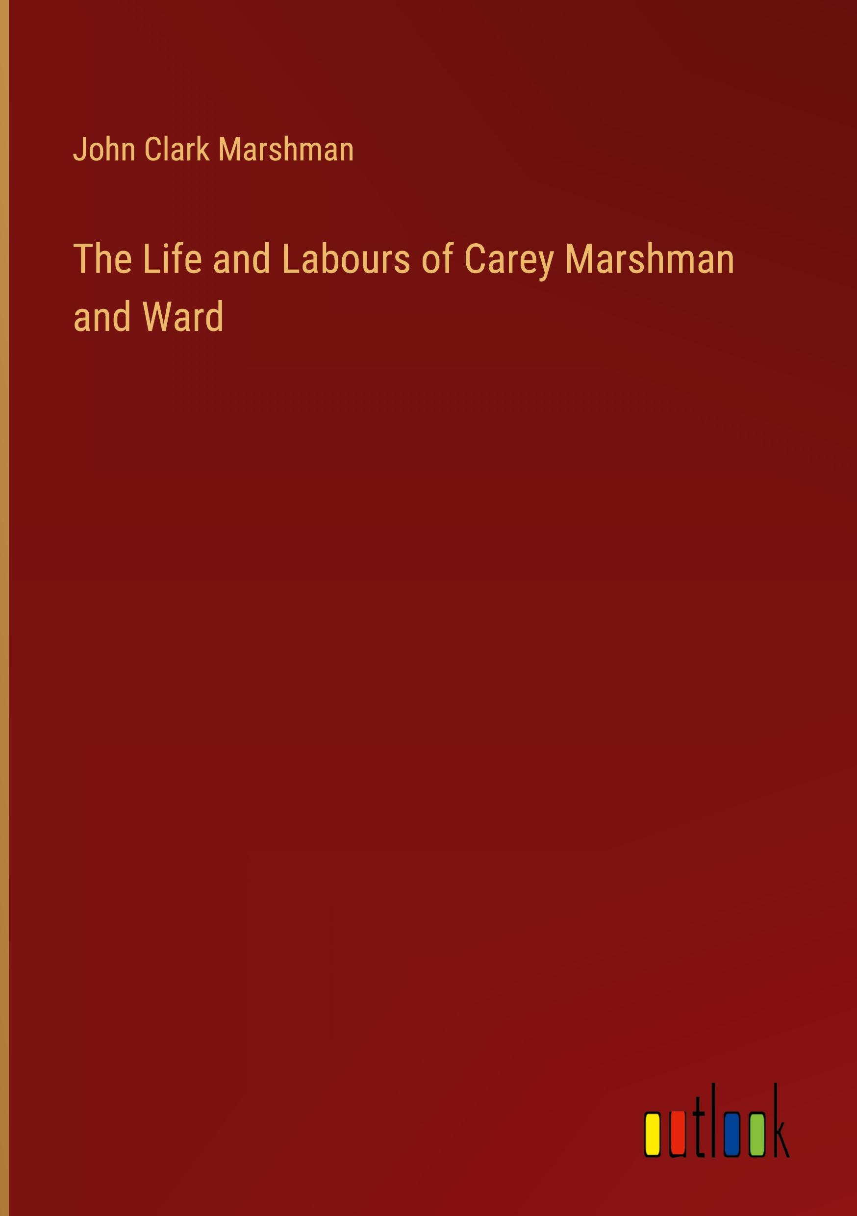 The Life and Labours of Carey Marshman and Ward