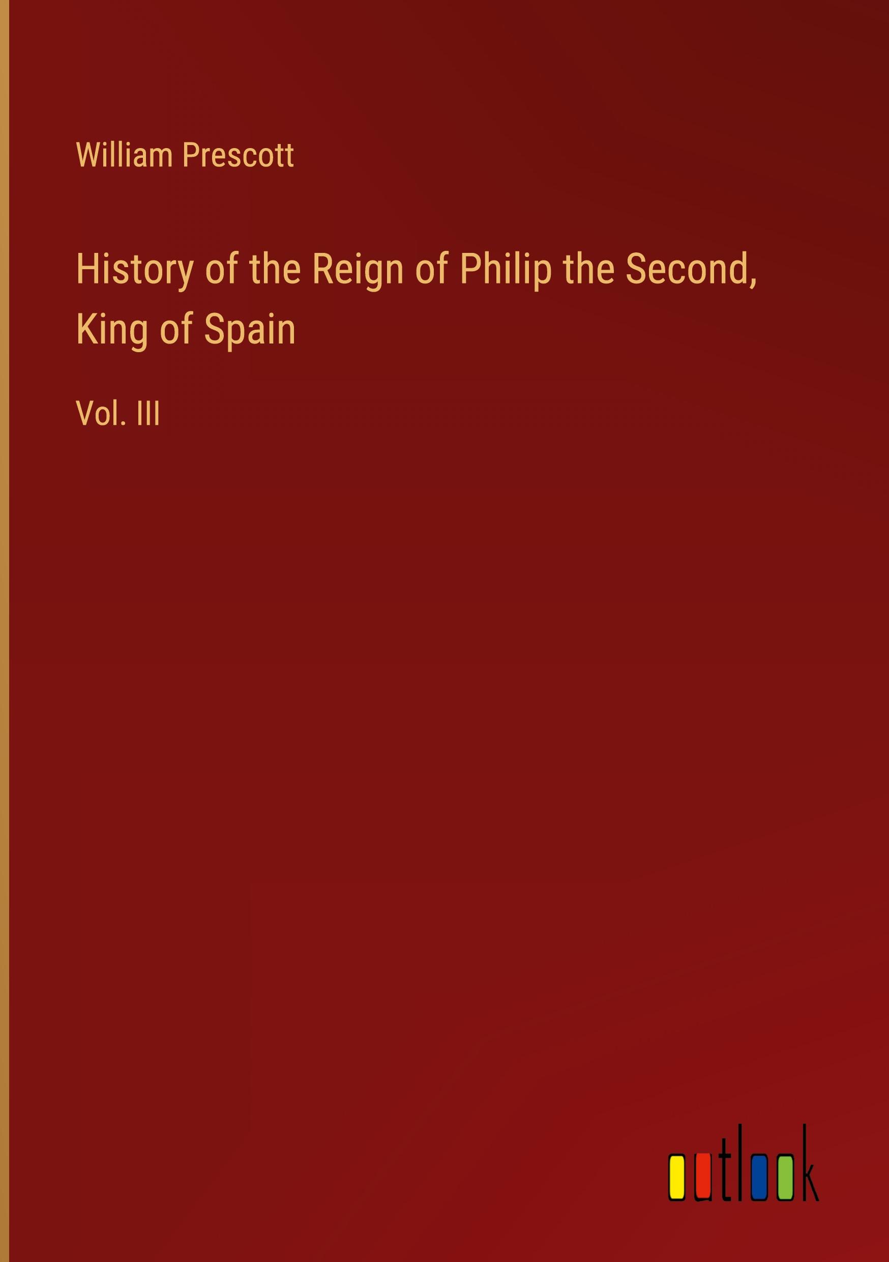 History of the Reign of Philip the Second, King of Spain