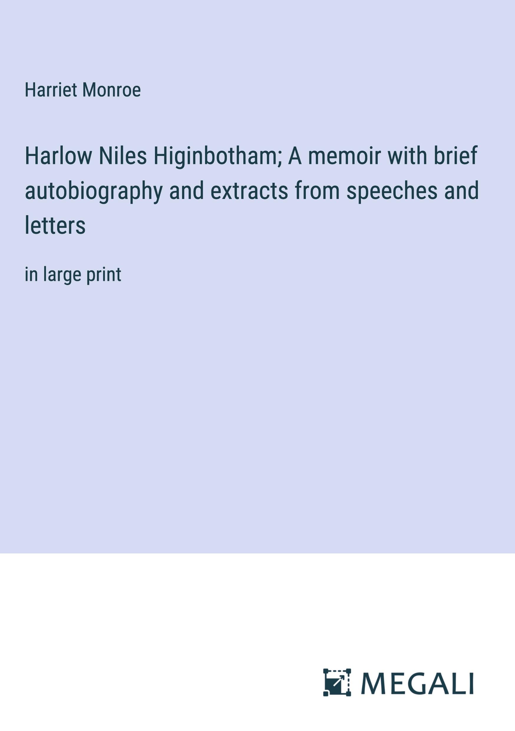 Harlow Niles Higinbotham; A memoir with brief autobiography and extracts from speeches and letters