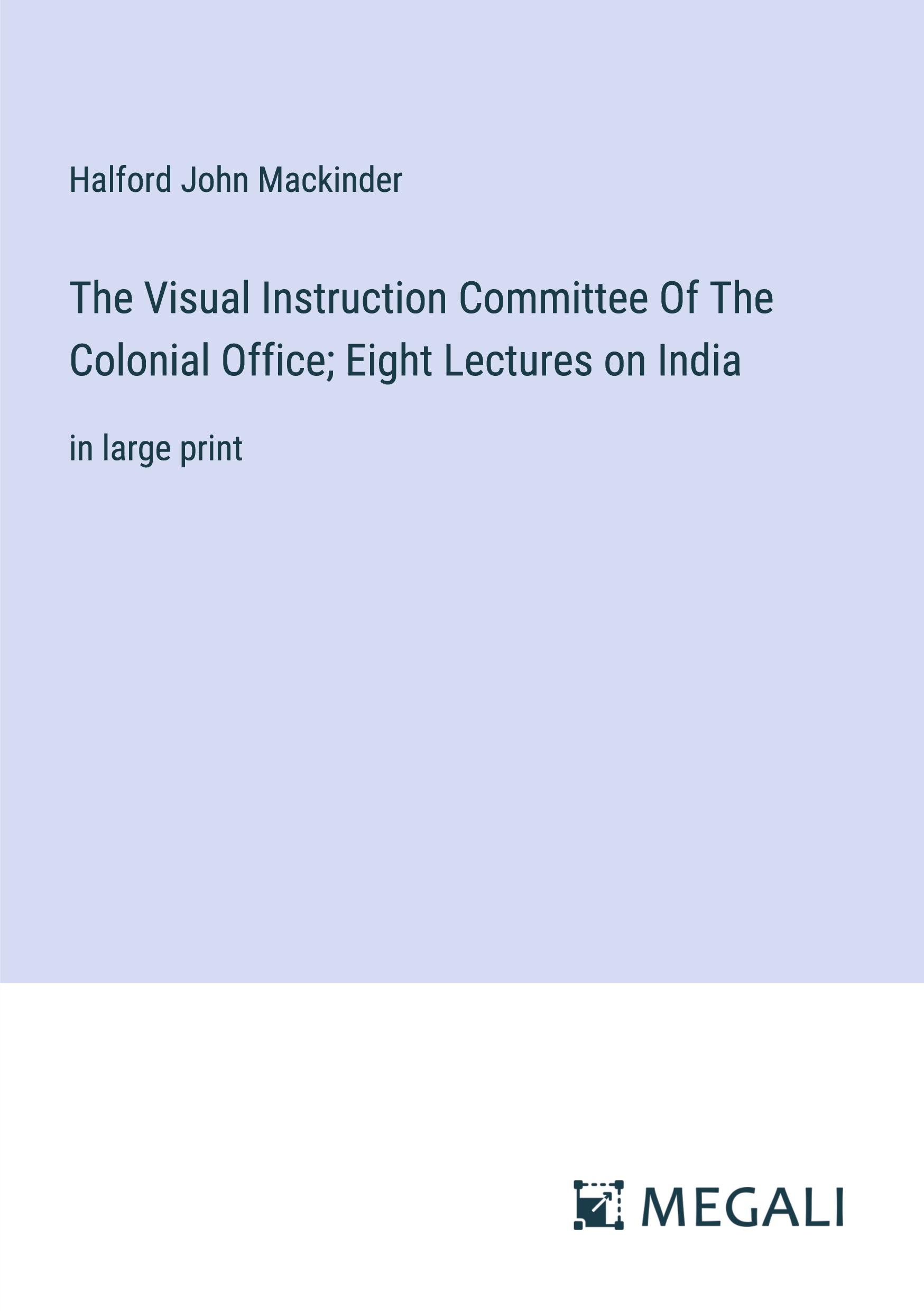 The Visual Instruction Committee Of The Colonial Office; Eight Lectures on India