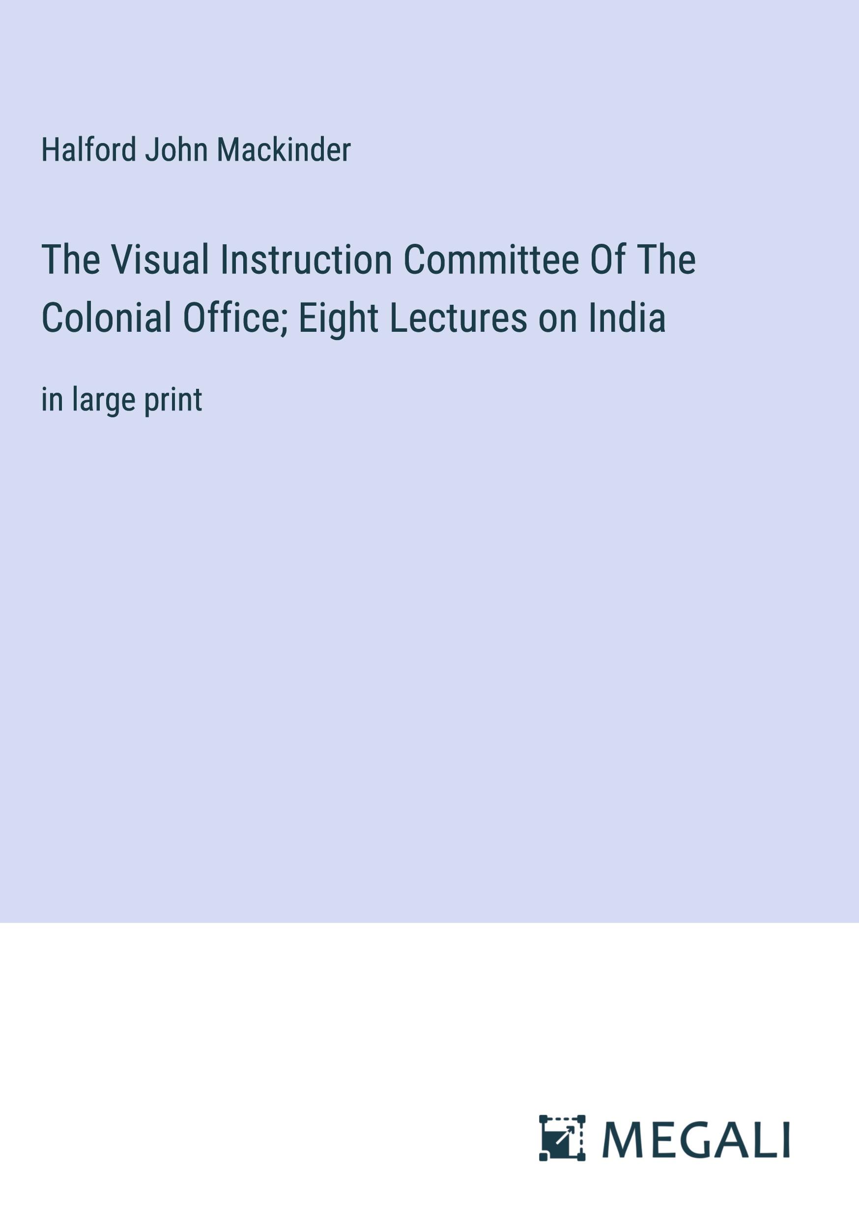 The Visual Instruction Committee Of The Colonial Office; Eight Lectures on India