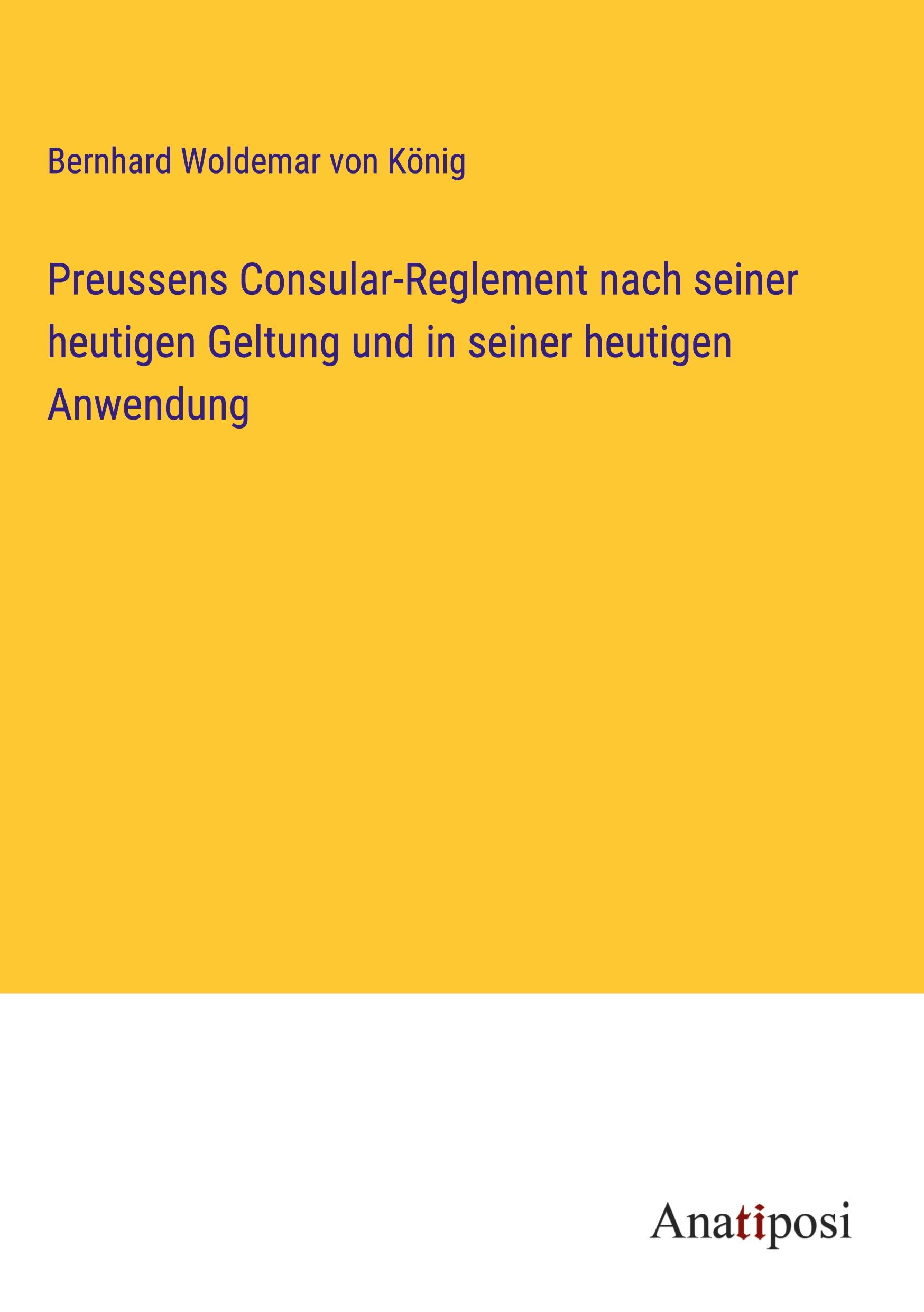 Preussens Consular-Reglement nach seiner heutigen Geltung und in seiner heutigen Anwendung