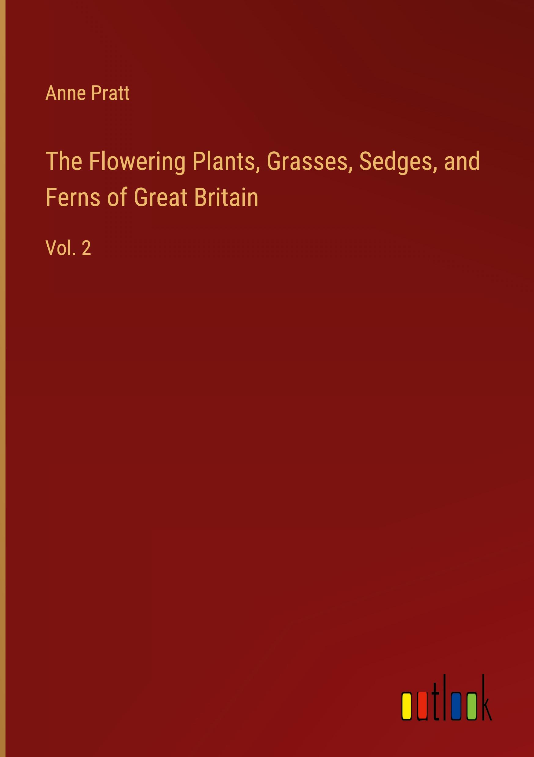 The Flowering Plants, Grasses, Sedges, and Ferns of Great Britain