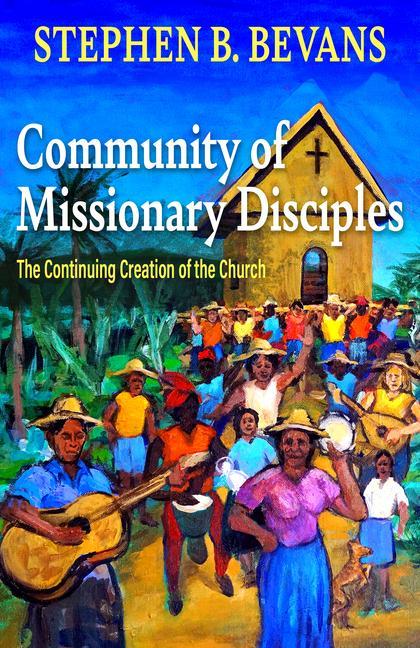 Community of Missionary Disciples: The Continuing Creation of the Church