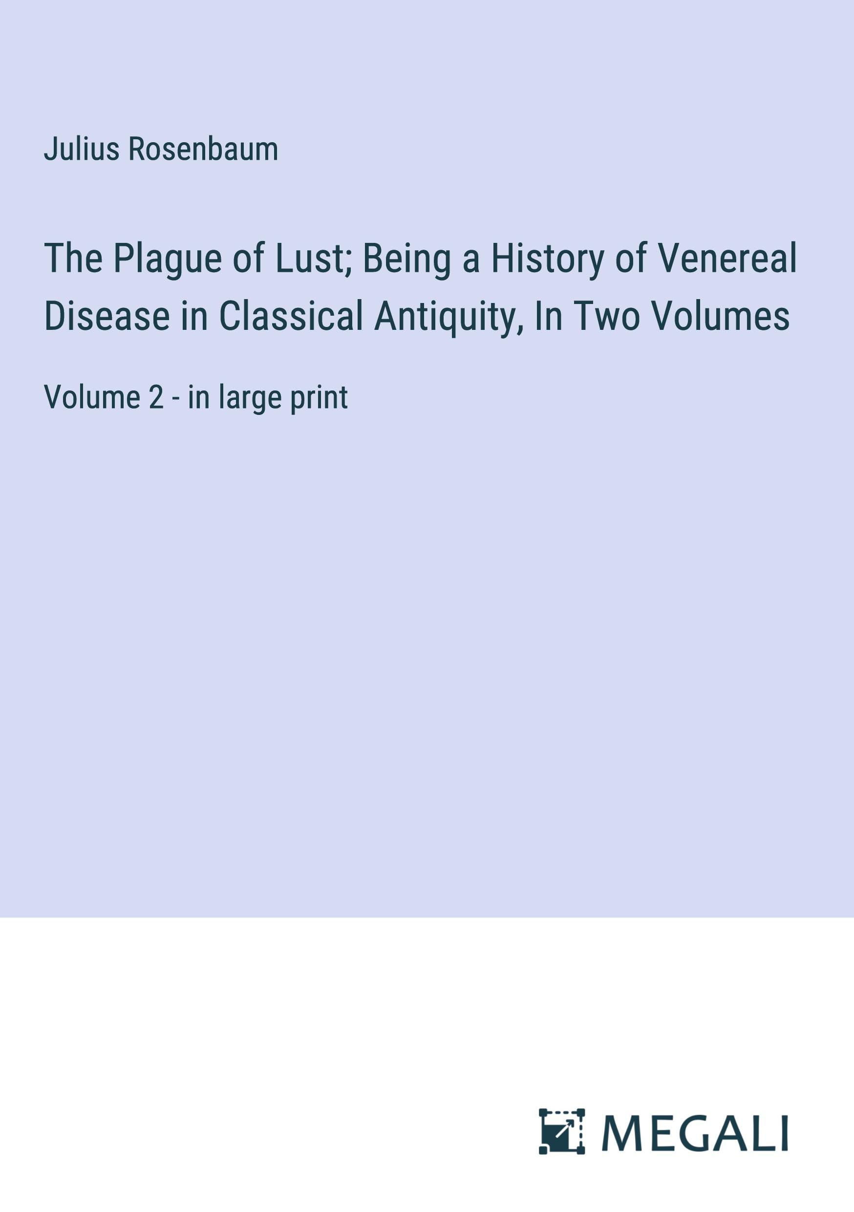 The Plague of Lust; Being a History of Venereal Disease in Classical Antiquity, In Two Volumes