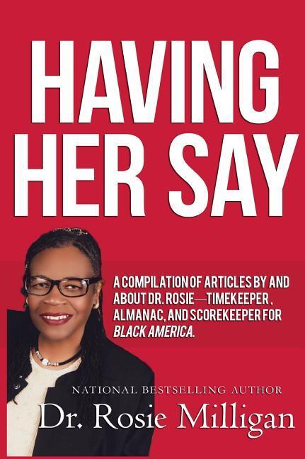 Having Her Say: A Compilation Of Articles By And About Dr. Rosie---- Timekeeper, Almanac, And Scorekeeper For Black America