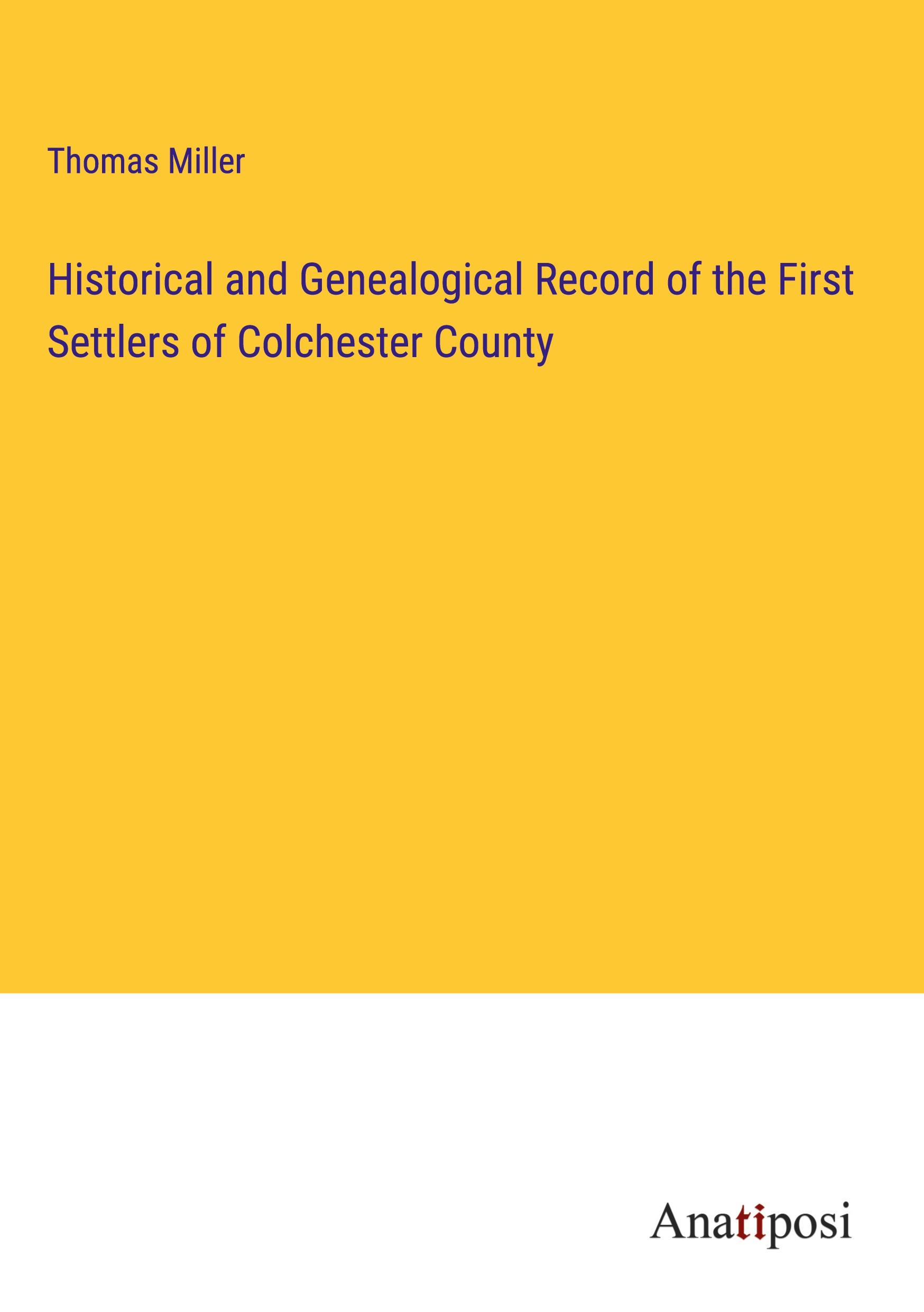 Historical and Genealogical Record of the First Settlers of Colchester County