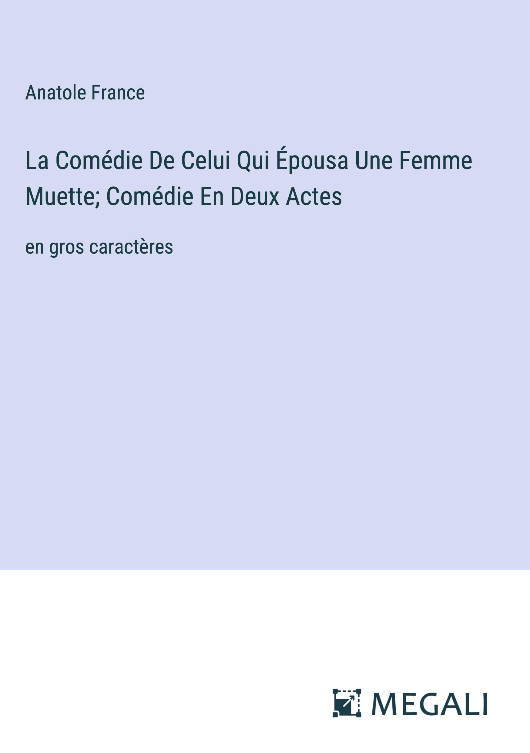 La Comédie De Celui Qui Épousa Une Femme Muette; Comédie En Deux Actes