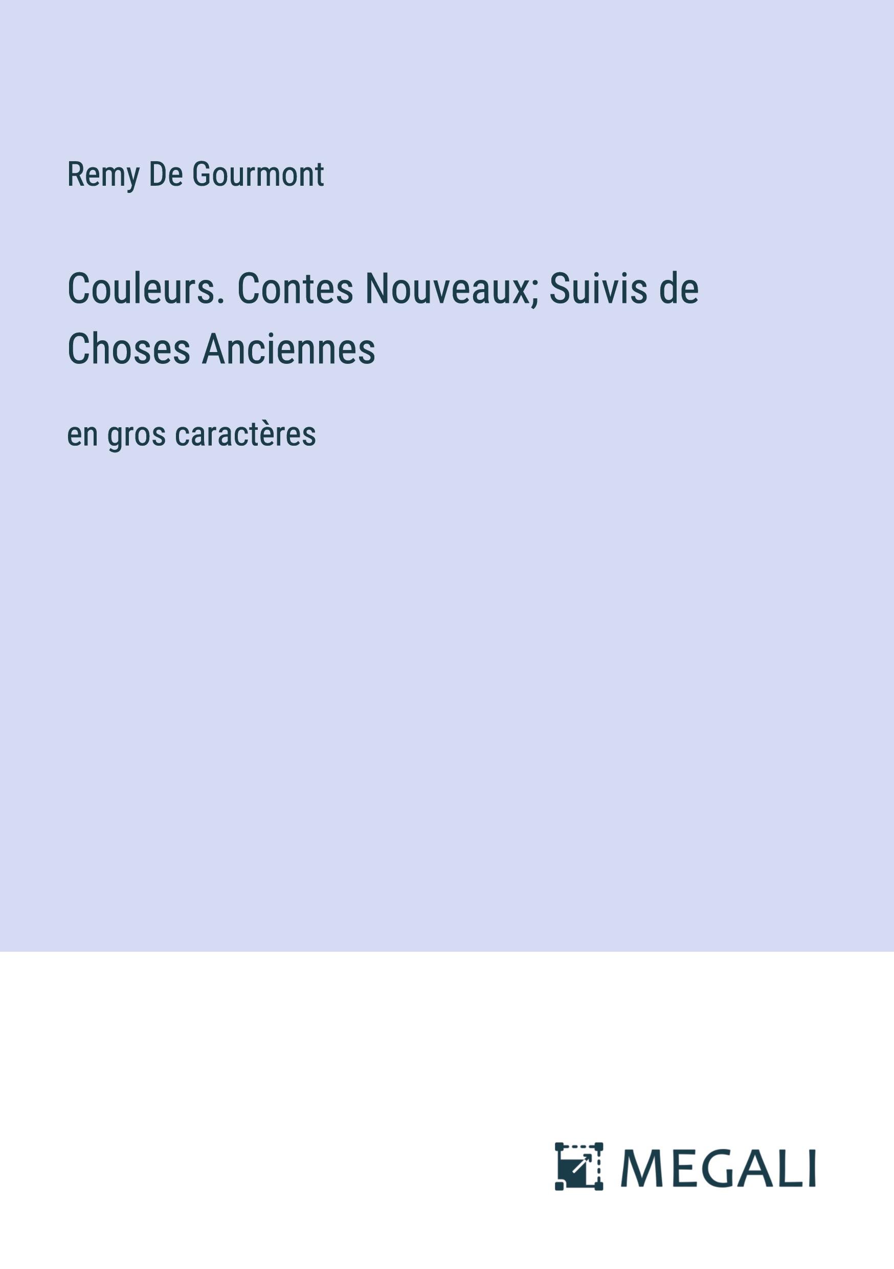 Couleurs. Contes Nouveaux; Suivis de Choses Anciennes