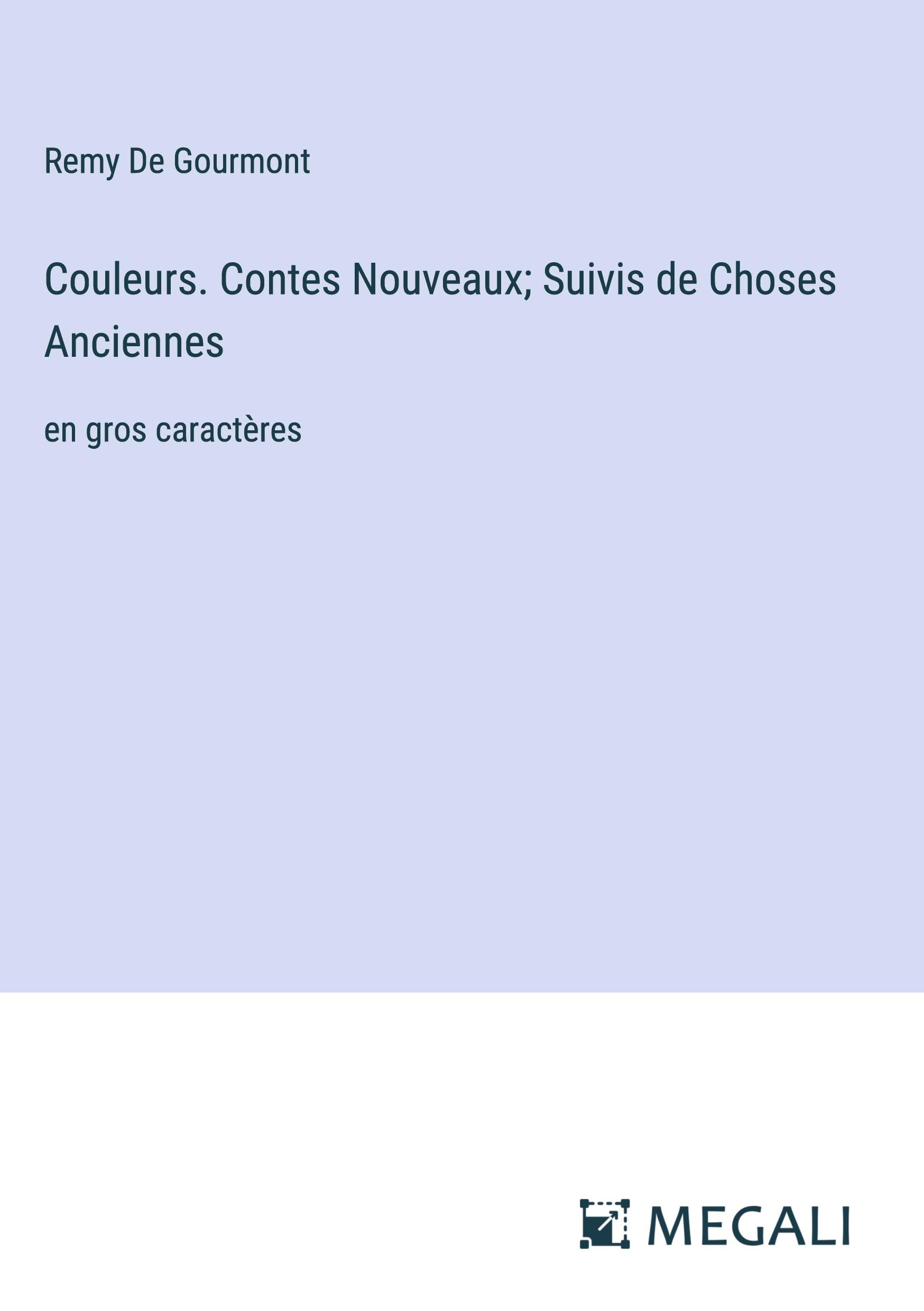 Couleurs. Contes Nouveaux; Suivis de Choses Anciennes