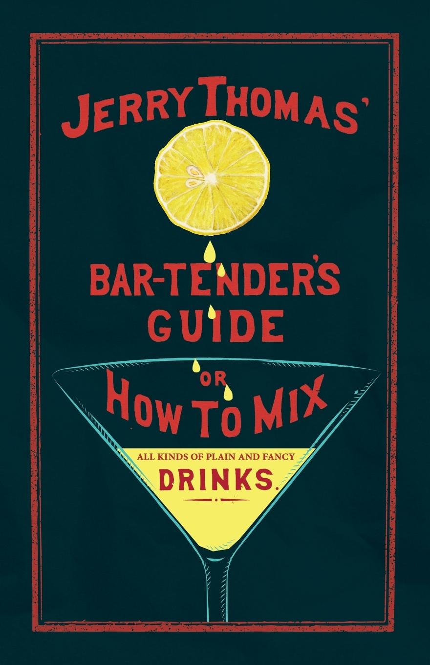 Jerry Thomas' The Bar-Tender's Guide; or, How to Mix All Kinds of Plain and Fancy Drinks