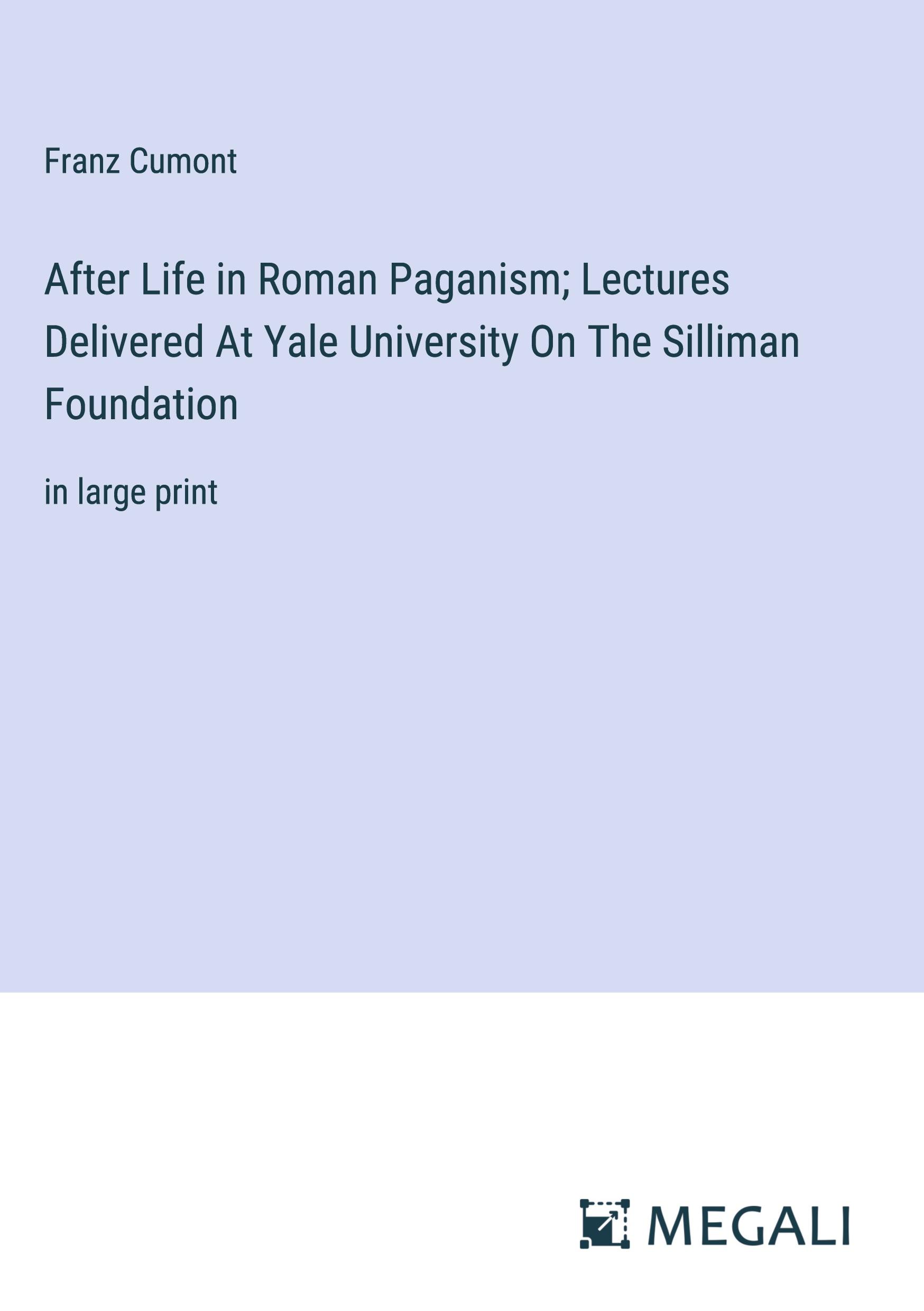 After Life in Roman Paganism; Lectures Delivered At Yale University On The Silliman Foundation