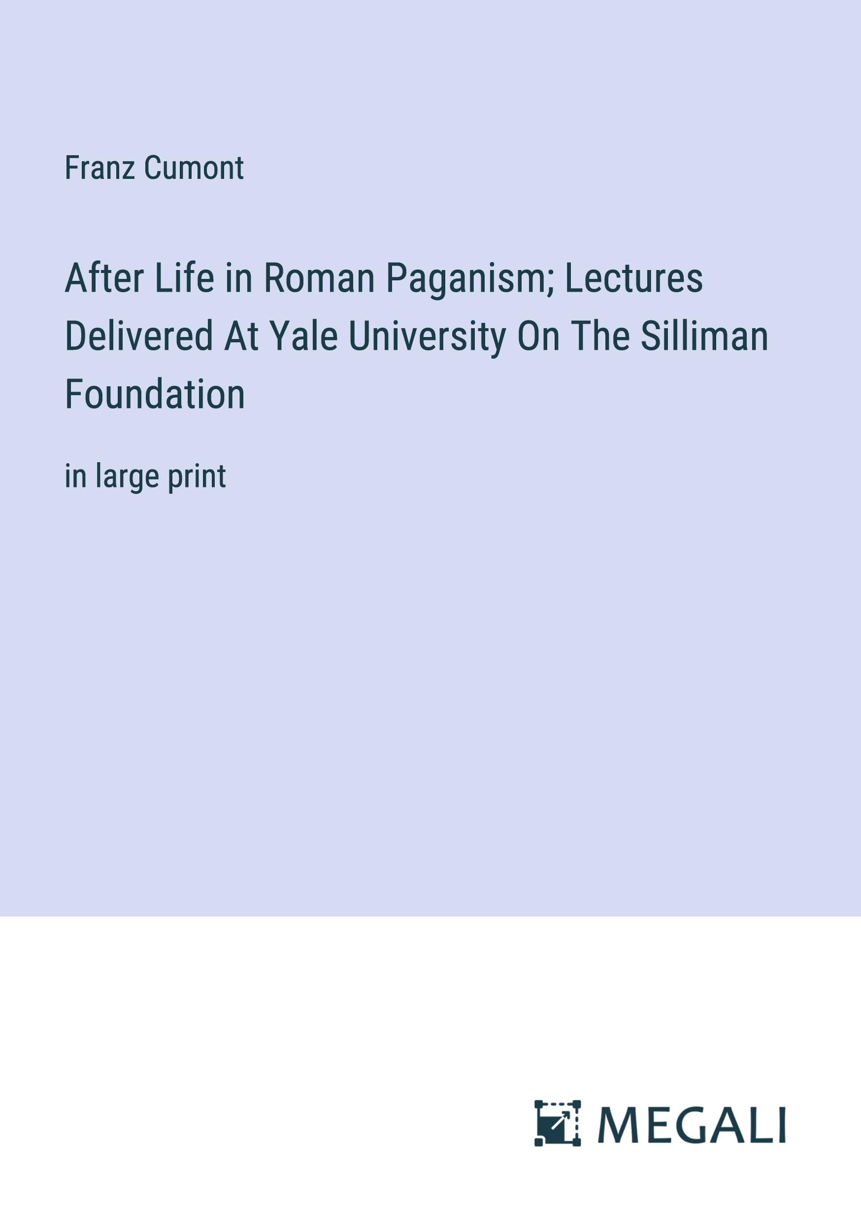 After Life in Roman Paganism; Lectures Delivered At Yale University On The Silliman Foundation