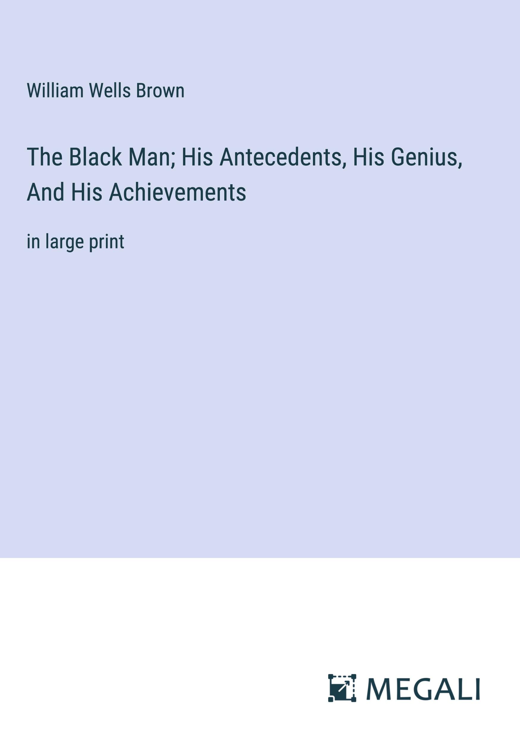 The Black Man; His Antecedents, His Genius, And His Achievements