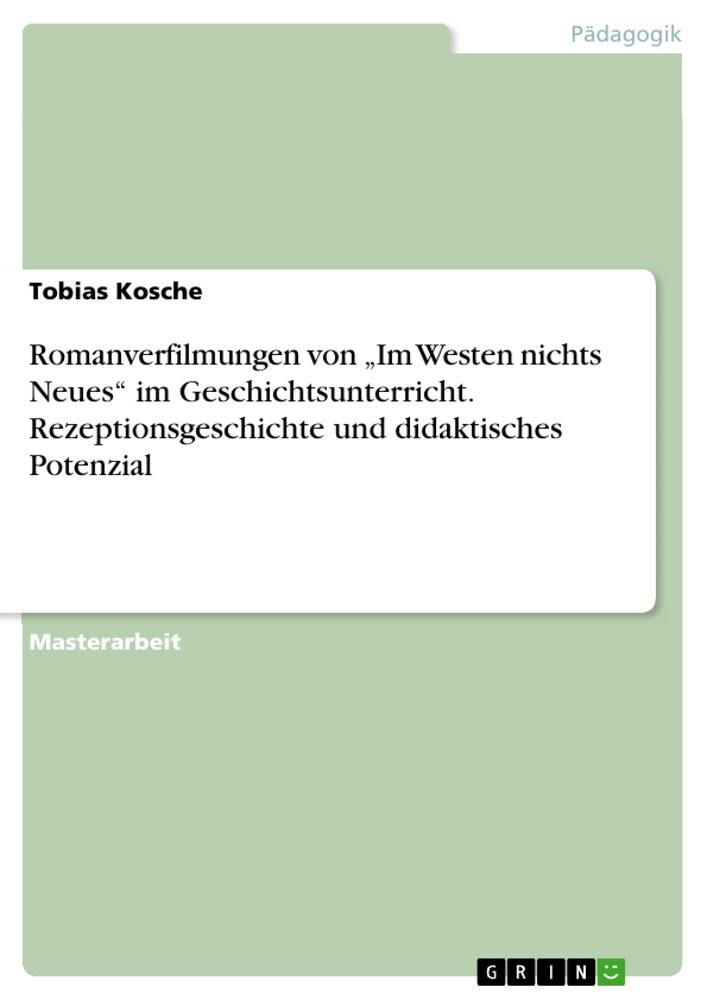 Romanverfilmungen von ¿Im Westen nichts Neues¿ im Geschichtsunterricht. Rezeptionsgeschichte und didaktisches Potenzial