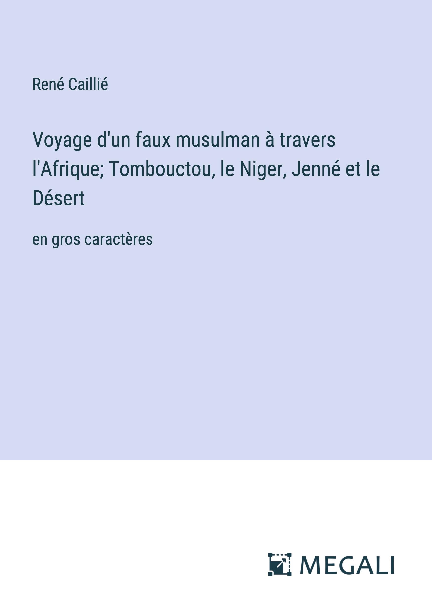 Voyage d'un faux musulman à travers l'Afrique; Tombouctou, le Niger, Jenné et le Désert