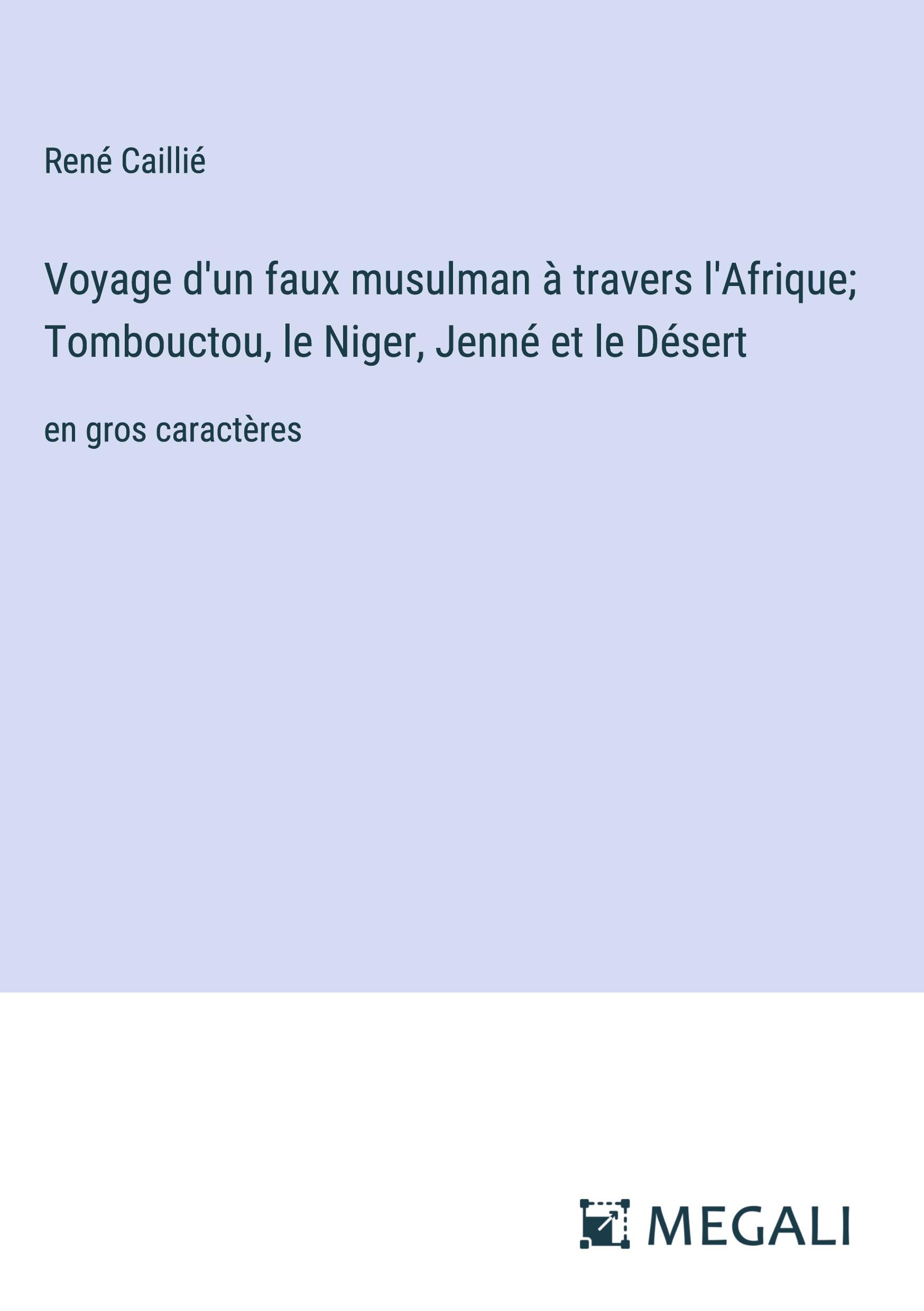 Voyage d'un faux musulman à travers l'Afrique; Tombouctou, le Niger, Jenné et le Désert