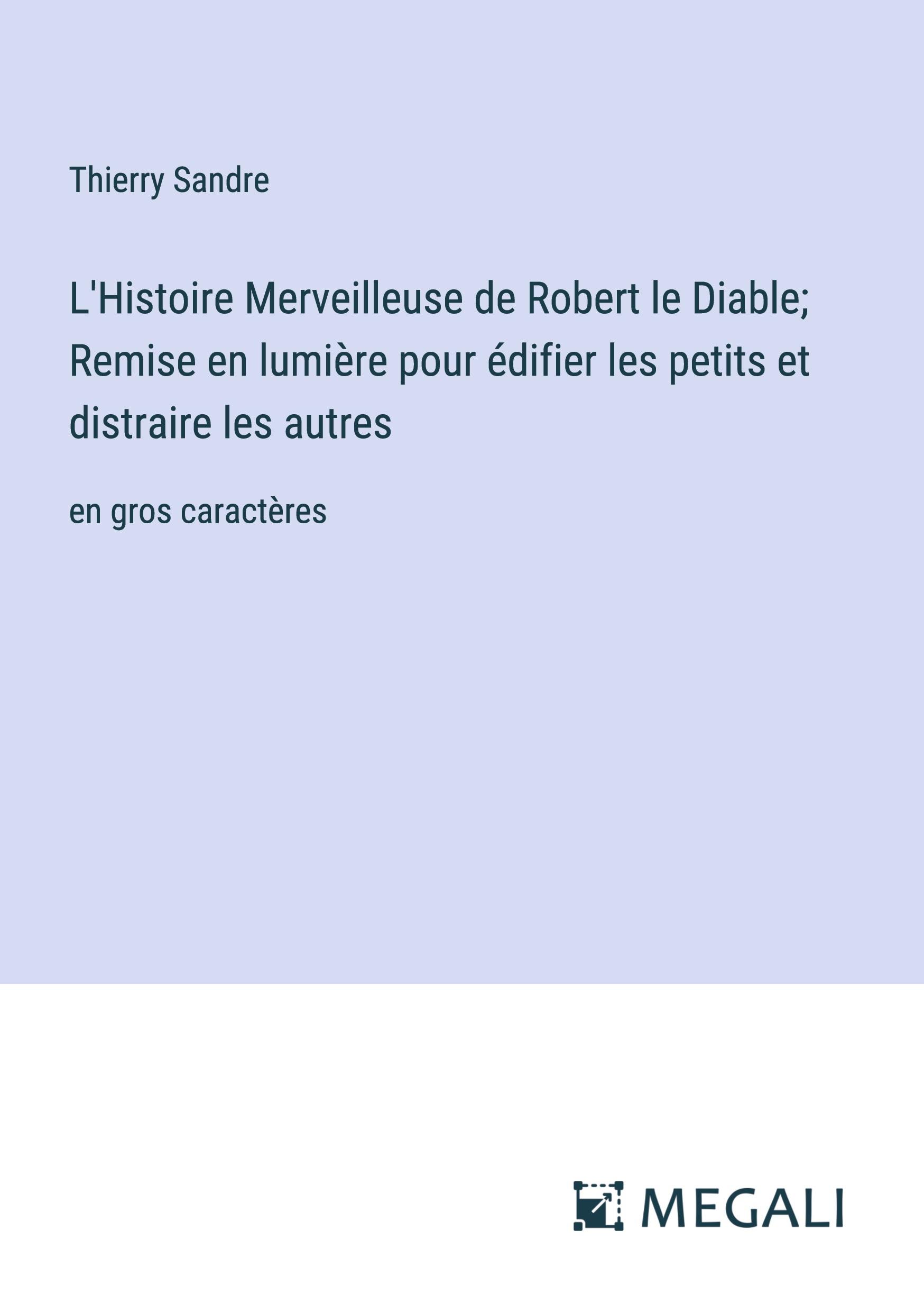 L'Histoire Merveilleuse de Robert le Diable; Remise en lumière pour édifier les petits et distraire les autres