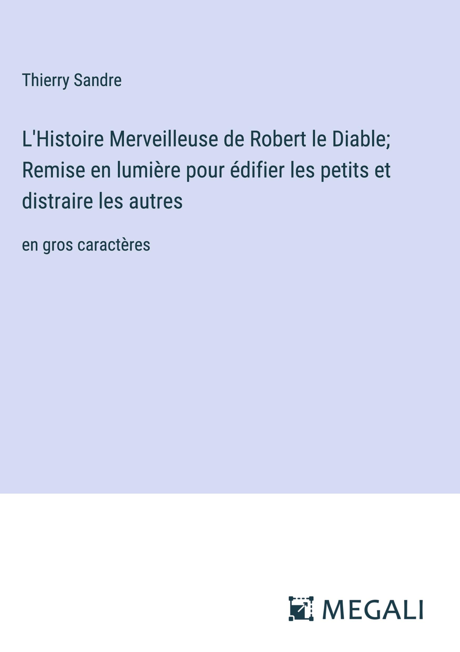 L'Histoire Merveilleuse de Robert le Diable; Remise en lumière pour édifier les petits et distraire les autres