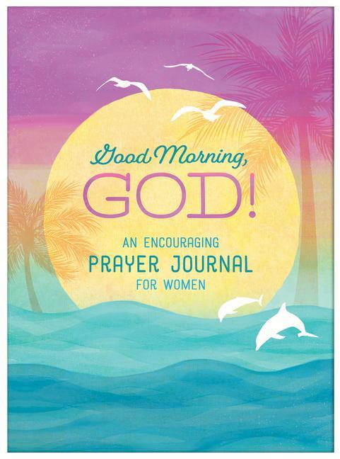 Good Morning, God! an Encouraging Prayer Journal for Women