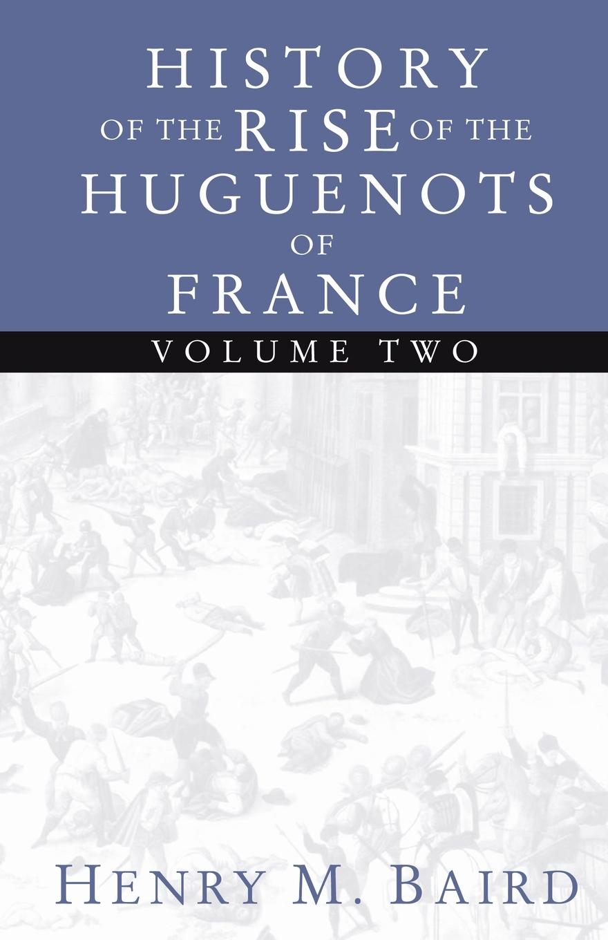 The Huguenots and Henry of Navarre, Volume 2