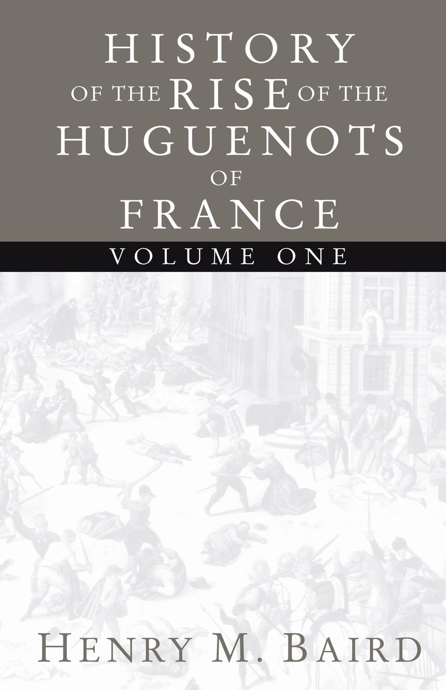 The Huguenots and Henry of Navarre, Volume 1