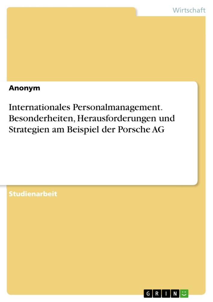 Internationales Personalmanagement. Besonderheiten, Herausforderungen und Strategien am Beispiel der Porsche AG