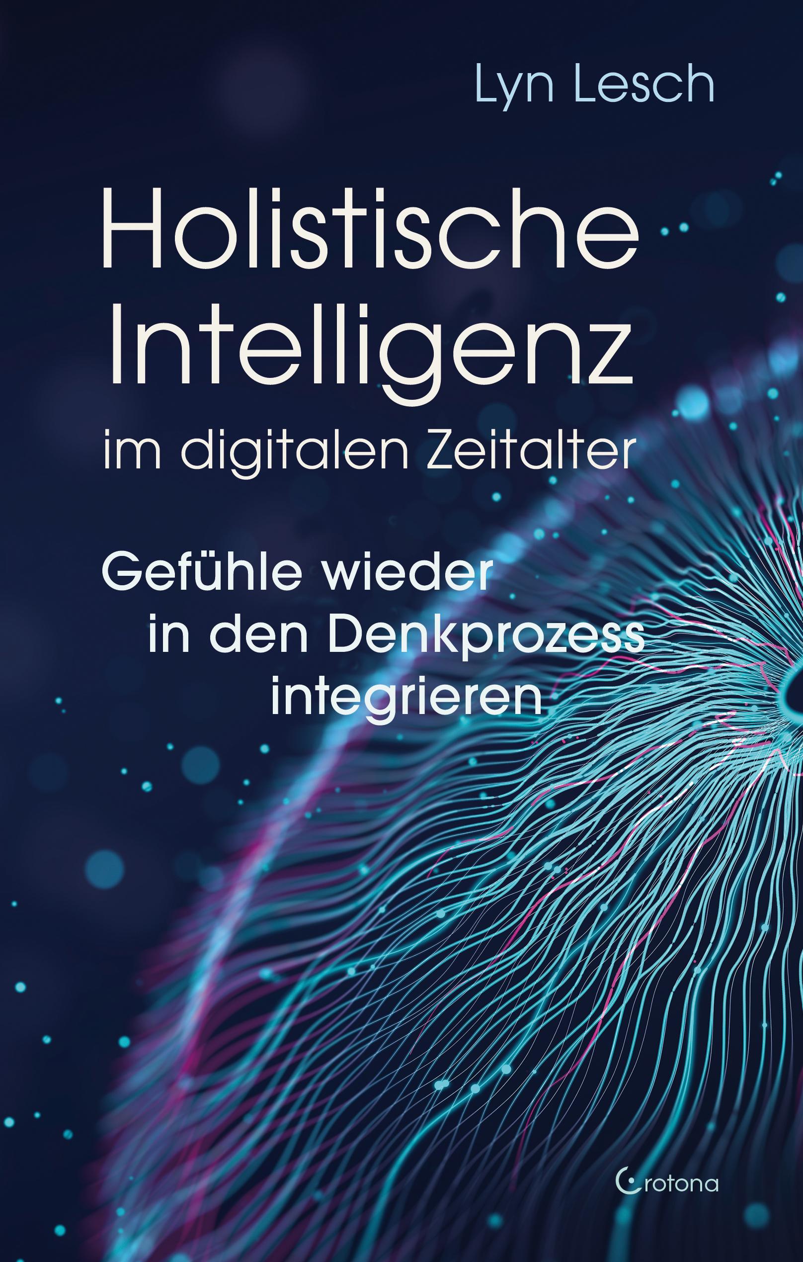 Holistische Intelligenz im digitalen Zeitalter - Gefühle wieder in den Denkprozess integrieren