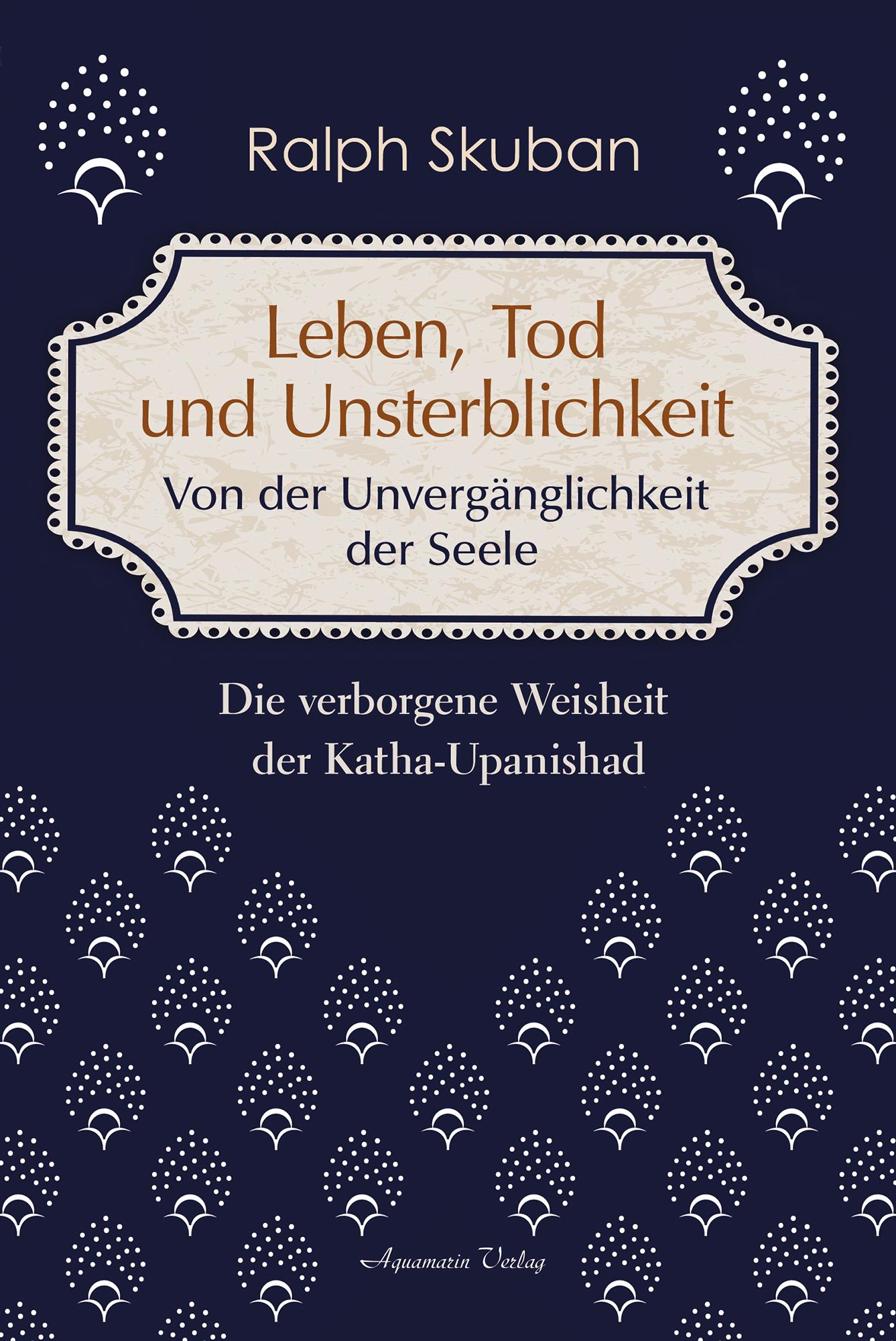 Leben, Tod und Unsterblichkeit - Von der Unvergänglichkeit der Seele