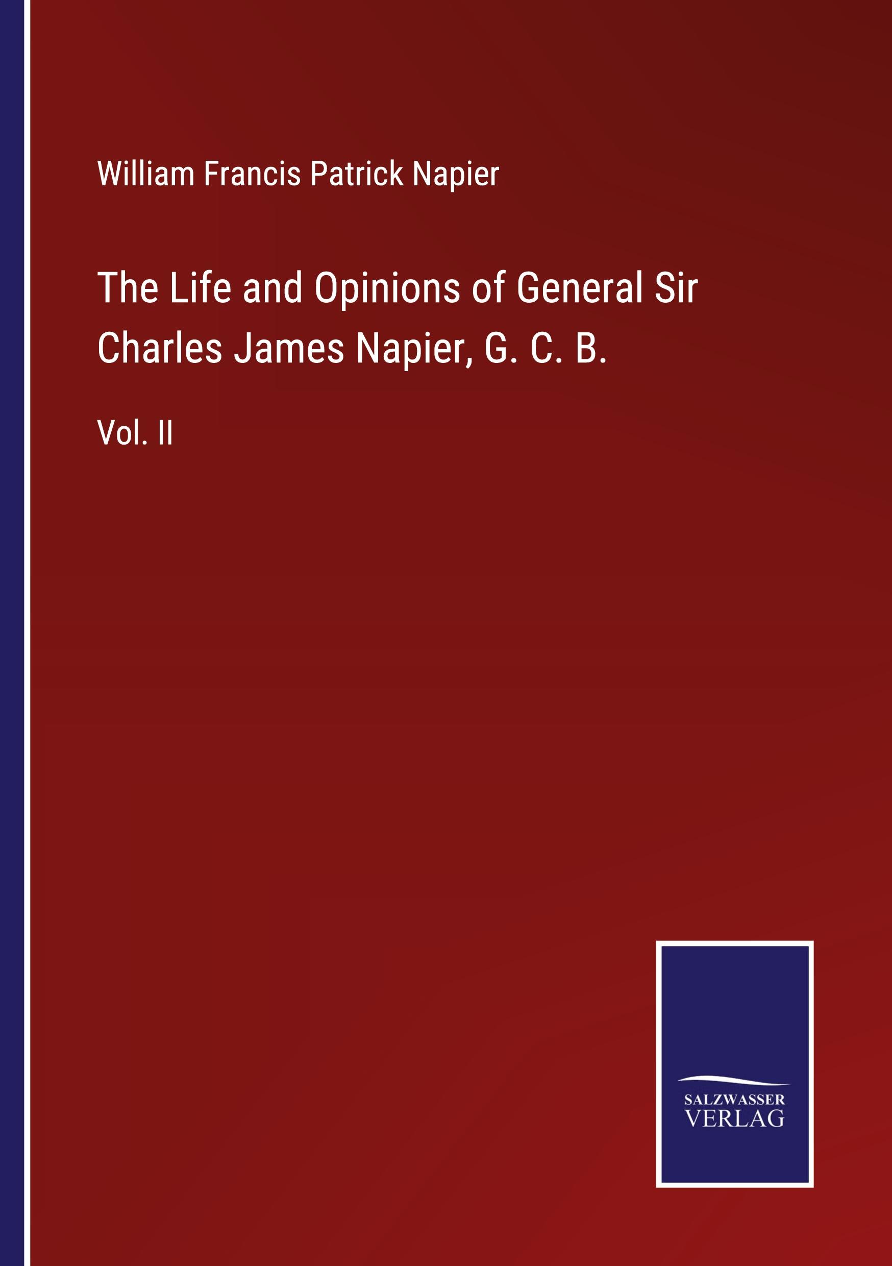 The Life and Opinions of General Sir Charles James Napier, G. C. B.