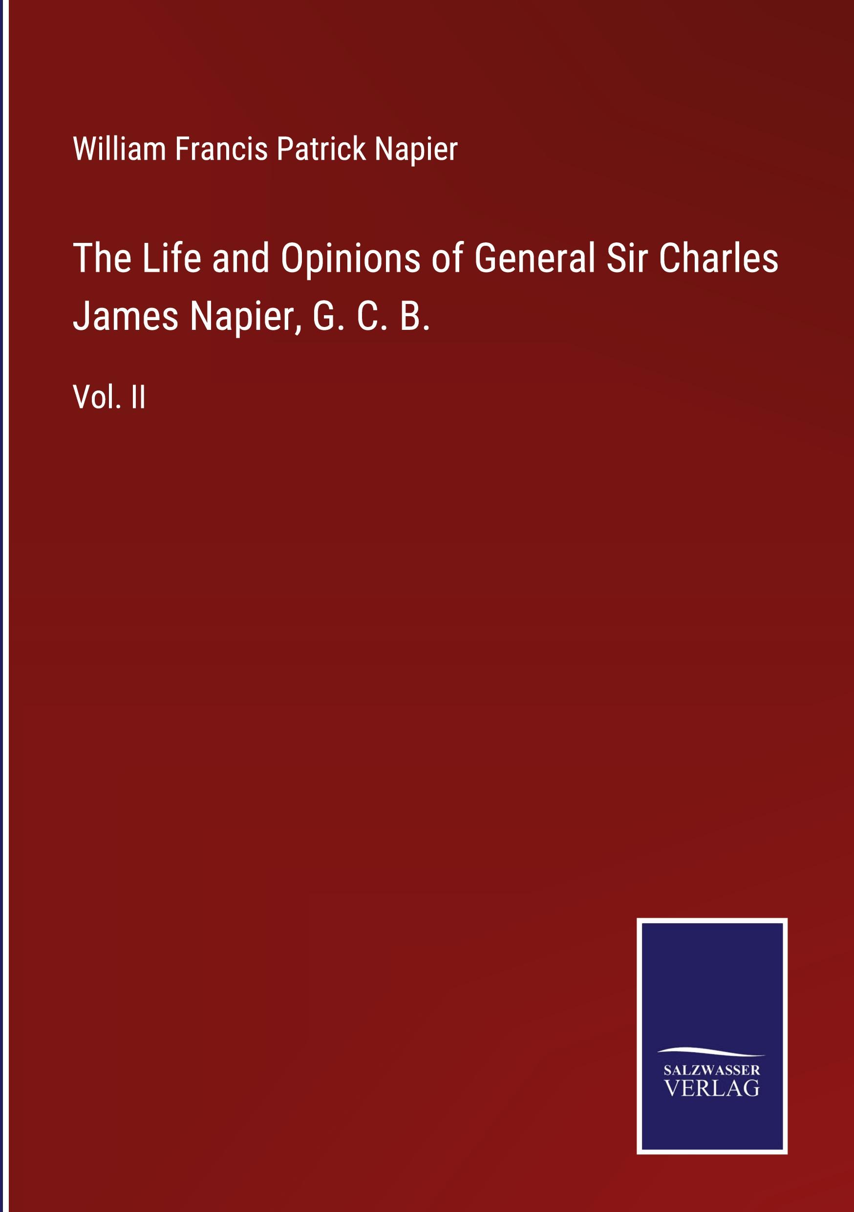 The Life and Opinions of General Sir Charles James Napier, G. C. B.