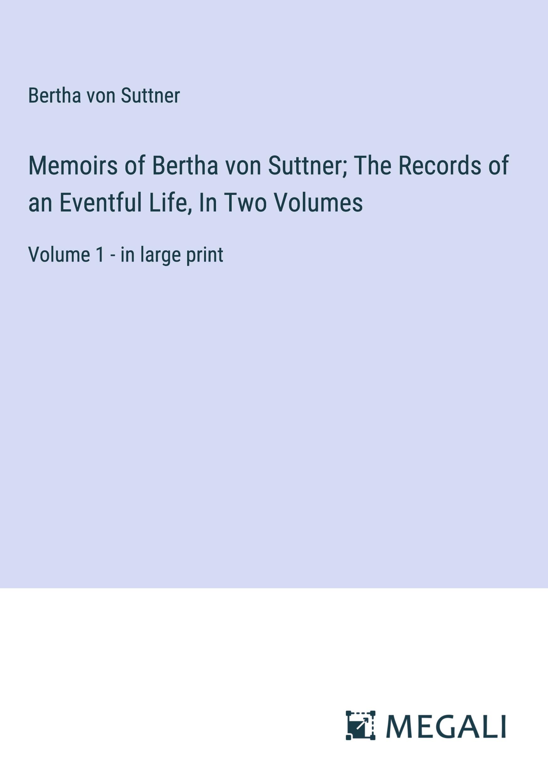 Memoirs of Bertha von Suttner; The Records of an Eventful Life, In Two Volumes