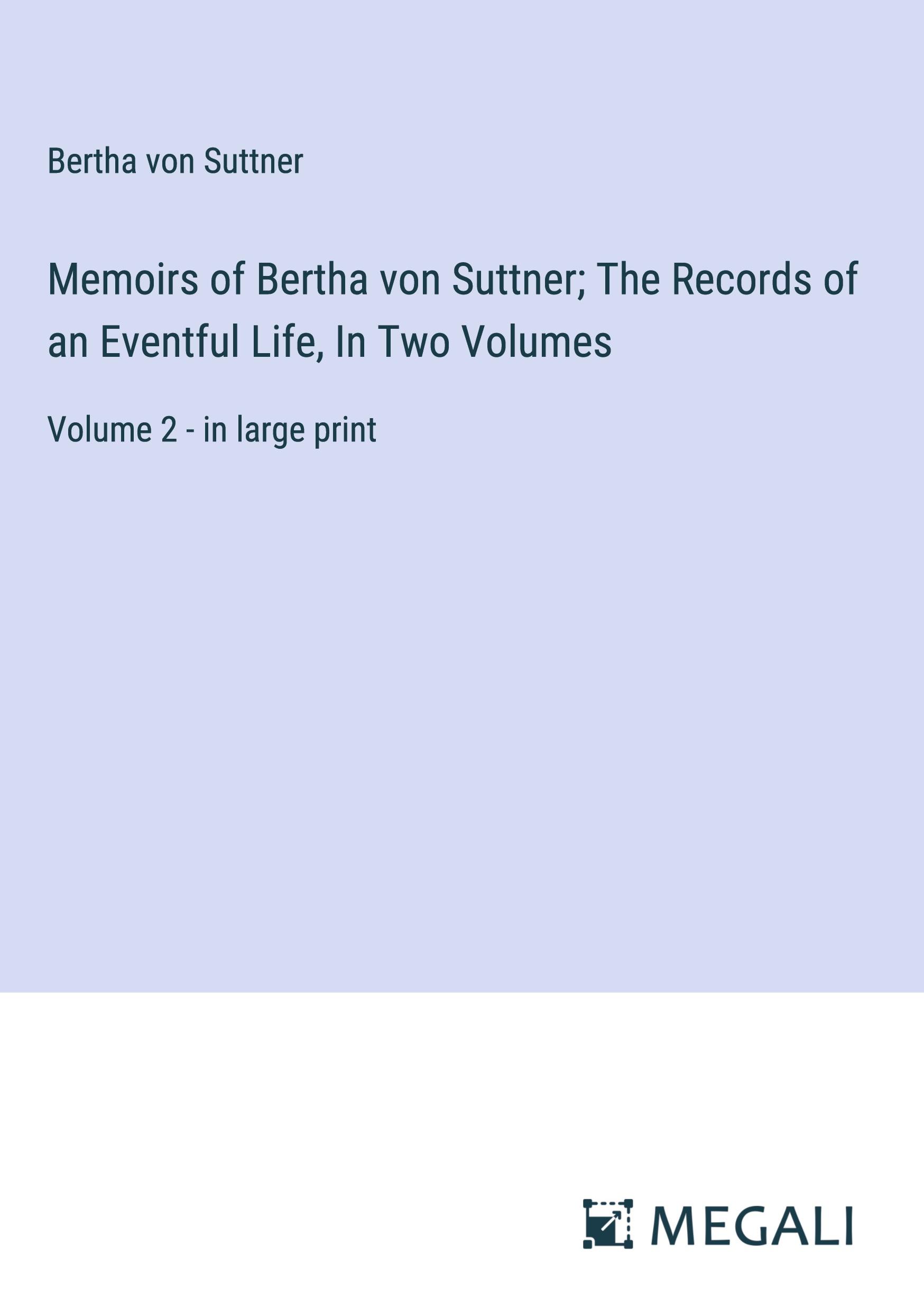 Memoirs of Bertha von Suttner; The Records of an Eventful Life, In Two Volumes